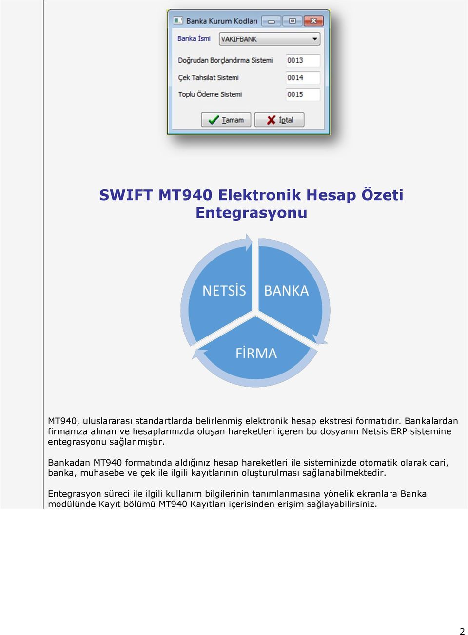 Bankadan MT940 formatında aldığınız hesap hareketleri ile sisteminizde otomatik olarak cari, banka, muhasebe ve çek ile ilgili kayıtlarının