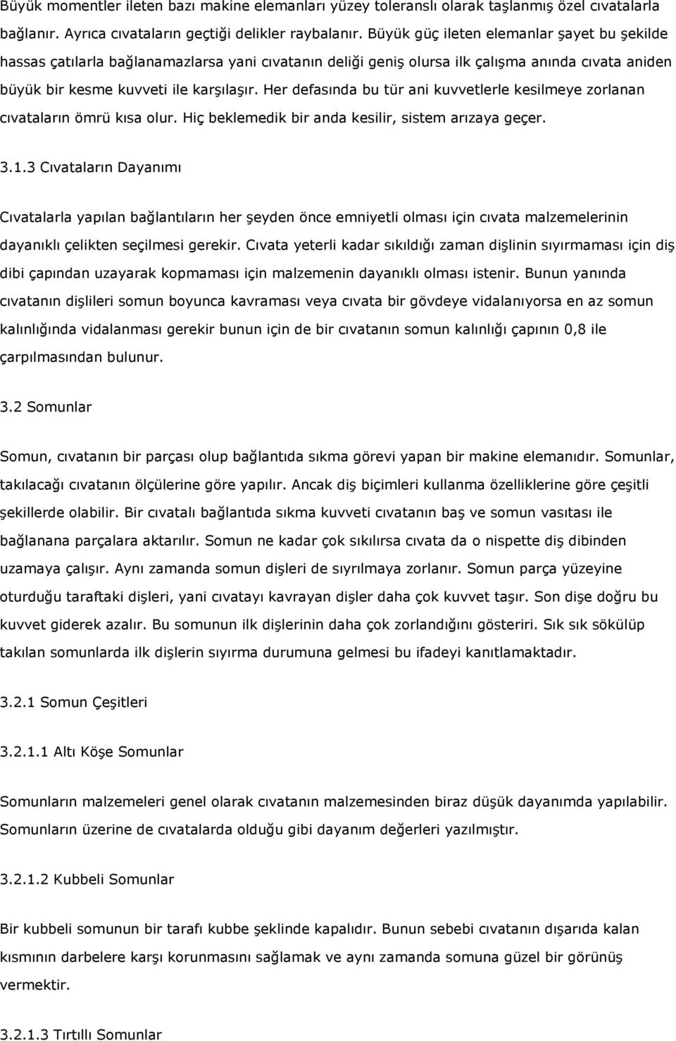 Her defasında bu tür ani kuvvetlerle kesilmeye zorlanan cıvataların ömrü kısa olur. Hiç beklemedik bir anda kesilir, sistem arızaya geçer. 3.1.