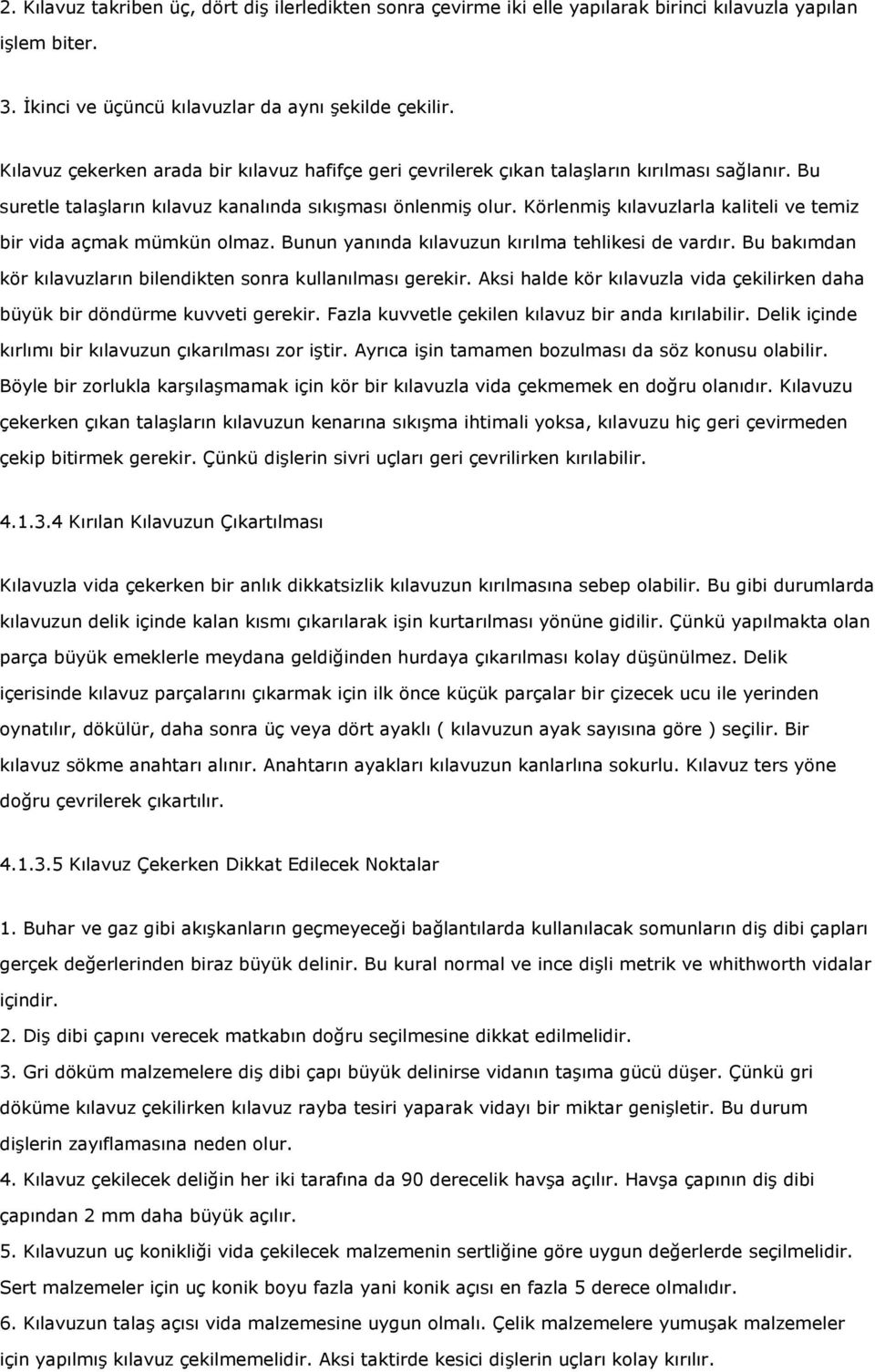 Körlenmiş kılavuzlarla kaliteli ve temiz bir vida açmak mümkün olmaz. Bunun yanında kılavuzun kırılma tehlikesi de vardır. Bu bakımdan kör kılavuzların bilendikten sonra kullanılması gerekir.