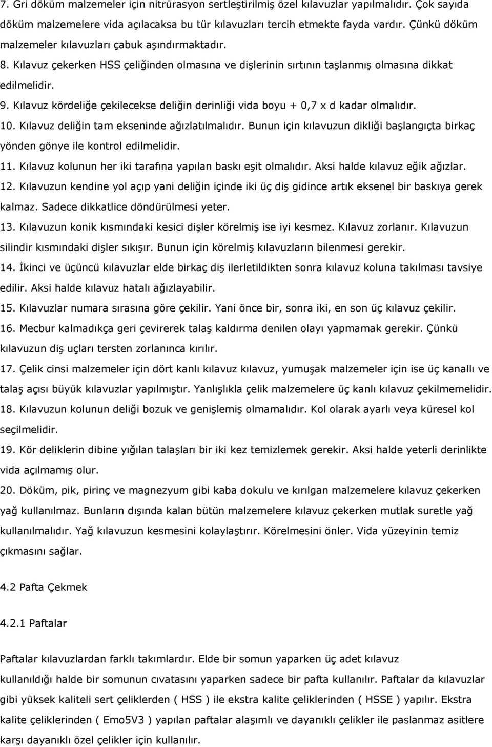 Kılavuz kördeliğe çekilecekse deliğin derinliği vida boyu + 0,7 x d kadar olmalıdır. 10. Kılavuz deliğin tam ekseninde ağızlatılmalıdır.