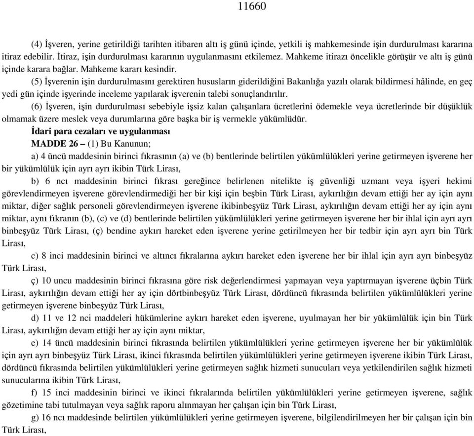 (5) İşverenin işin durdurulmasını gerektiren hususların giderildiğini Bakanlığa yazılı olarak bildirmesi hâlinde, en geç yedi gün içinde işyerinde inceleme yapılarak işverenin talebi sonuçlandırılır.