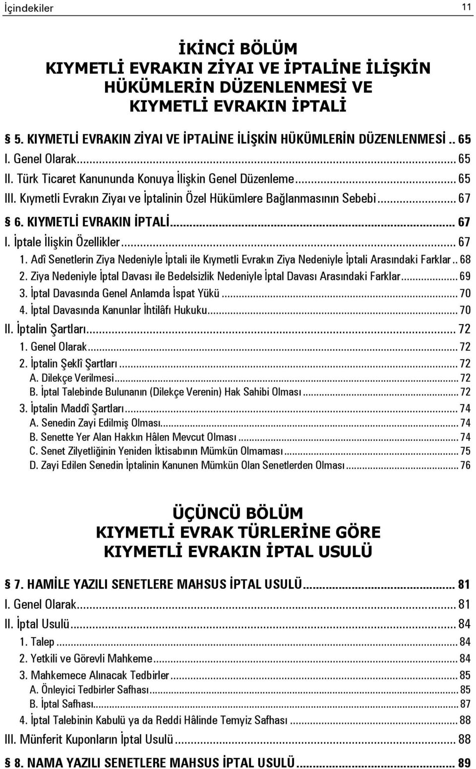 İptale İlişkin Özellikler... 67 1. Adî Senetlerin Ziya Nedeniyle İptali ile Kıymetli Evrakın Ziya Nedeniyle İptali Arasındaki Farklar.. 68 2.