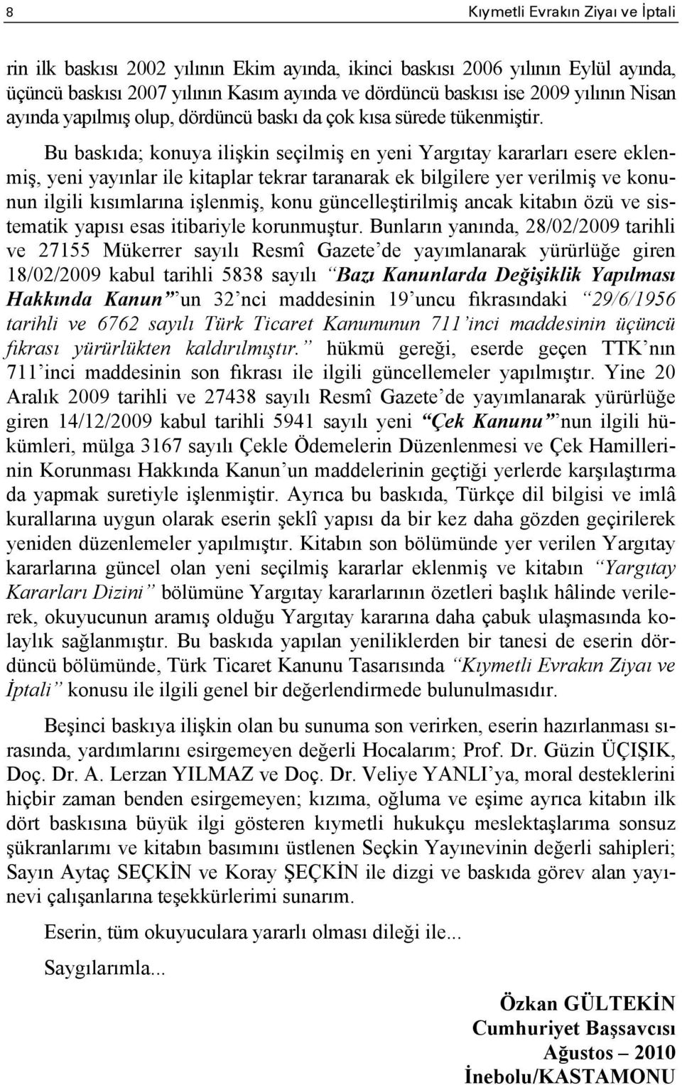 Bu baskıda; konuya ilişkin seçilmiş en yeni Yargıtay kararları esere eklenmiş, yeni yayınlar ile kitaplar tekrar taranarak ek bilgilere yer verilmiş ve konunun ilgili kısımlarına işlenmiş, konu