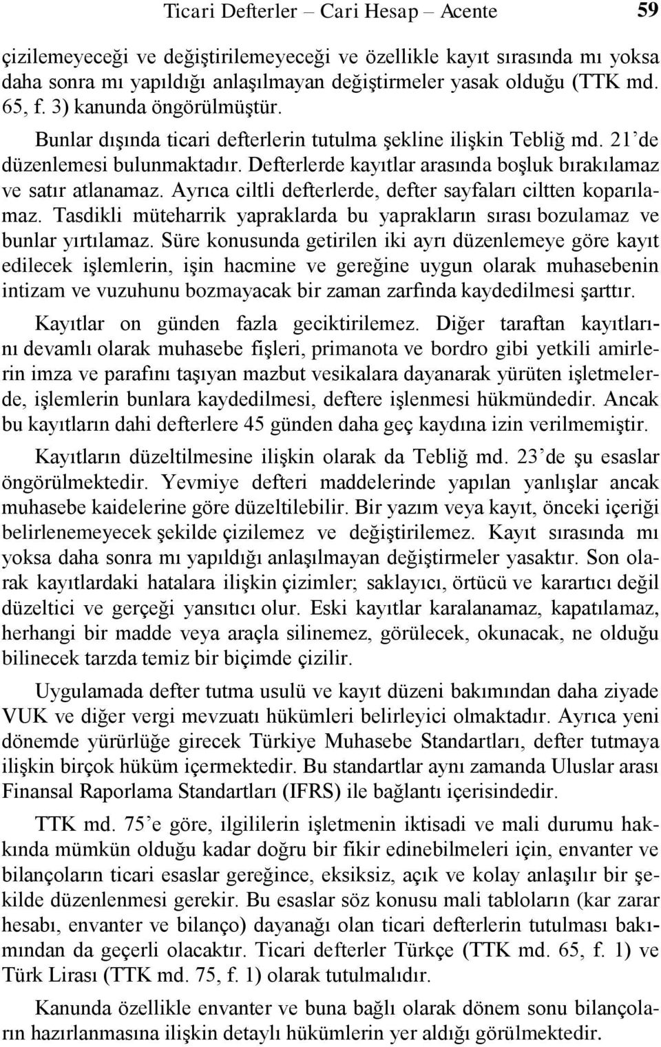 Ayrıca ciltli defterlerde, defter sayfaları ciltten koparılamaz. Tasdikli müteharrik yapraklarda bu yaprakların sırası bozulamaz ve bunlar yırtılamaz.