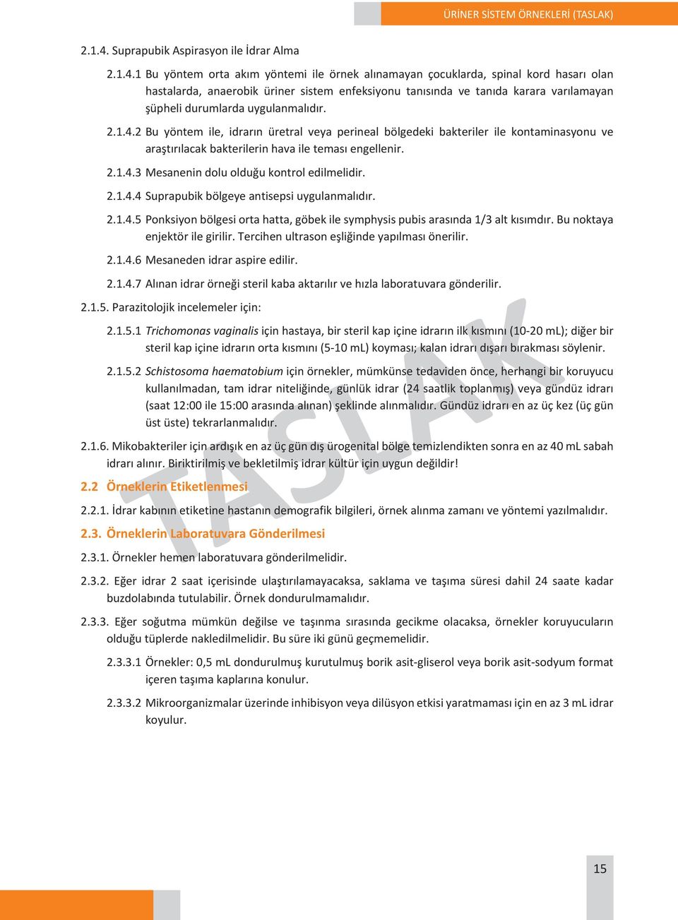 1 Bu yöntem orta akım yöntemi ile örnek alınamayan çocuklarda, spinal kord hasarı olan hastalarda, anaerobik üriner sistem enfeksiyonu tanısında ve tanıda karara varılamayan şüpheli durumlarda