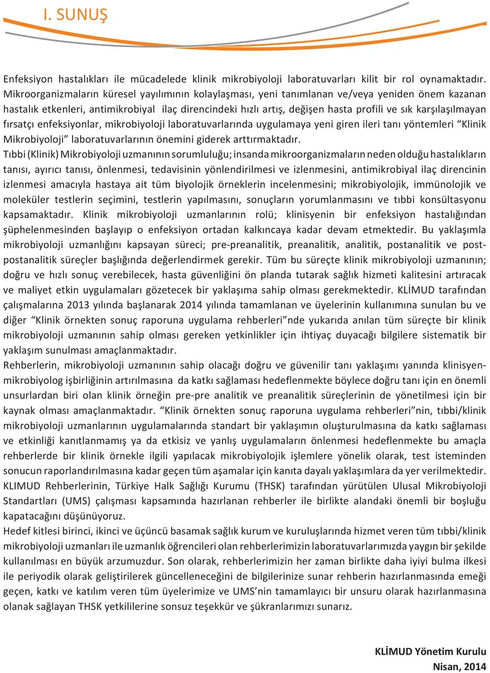 karşılaşılmayan fırsatçı enfeksiyonlar, mikrobiyoloji laboratuvarlarında uygulamaya yeni giren ileri tanı yöntemleri Klinik Mikrobiyoloji laboratuvarlarının önemini giderek arttırmaktadır.