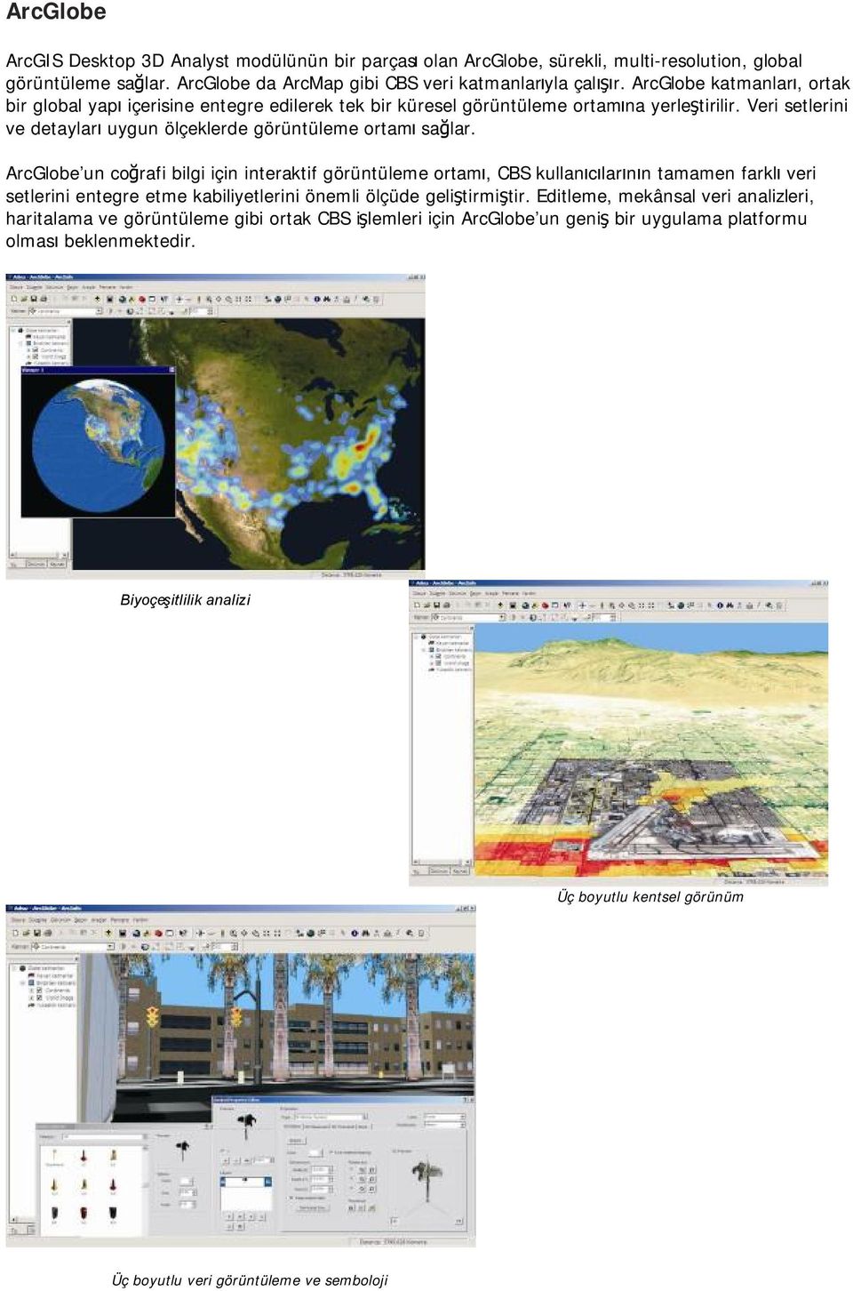ArcGlobe un coğrafi bilgi için interaktif görüntüleme ortamı, CBS kullanıcılarının tamamen farklı veri setlerini entegre etme kabiliyetlerini önemli ölçüde geliştirmiştir.