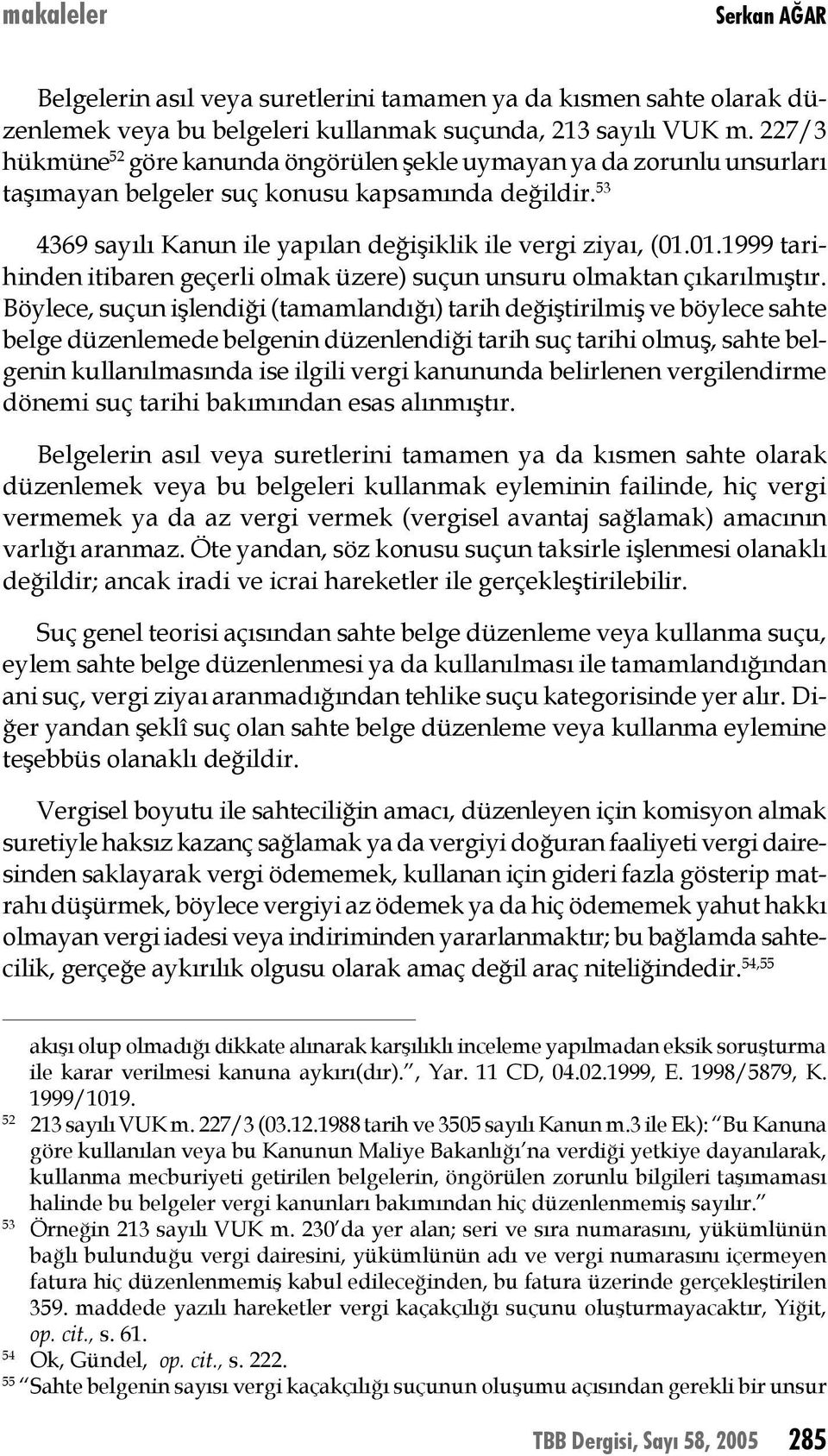 01.1999 tarihinden itibaren geçerli olmak üzere) suçun unsuru olmaktan çıkarılmıştır.