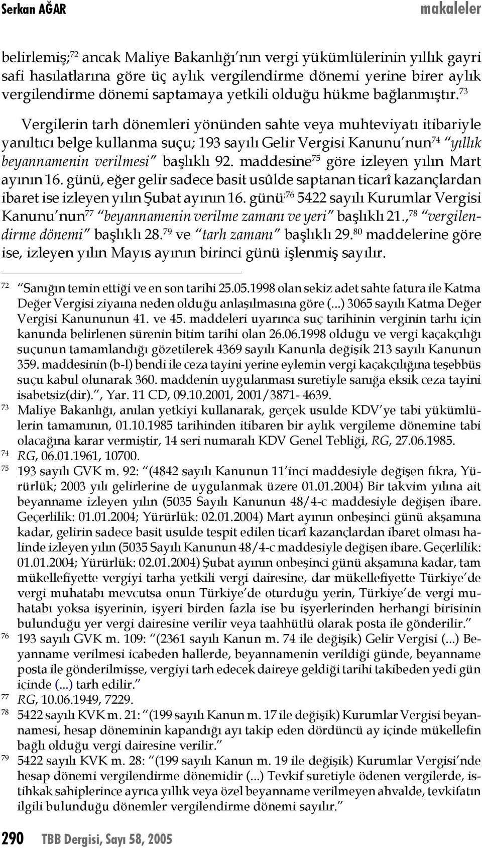 73 Vergilerin tarh dönemleri yönünden sahte veya muhteviyatı itibariyle yanıltıcı belge kullanma suçu; 193 sayılı Gelir Vergisi Kanunu nun 74 yıllık beyannamenin verilmesi başlıklı 92.