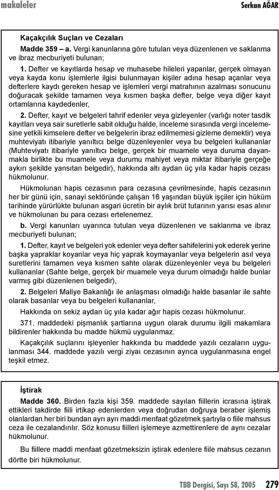 vergi matrahının azalması sonucunu doğuracak şekilde tamamen veya kısmen başka defter, belge veya diğer kayıt ortamlarına kaydedenler, 2.