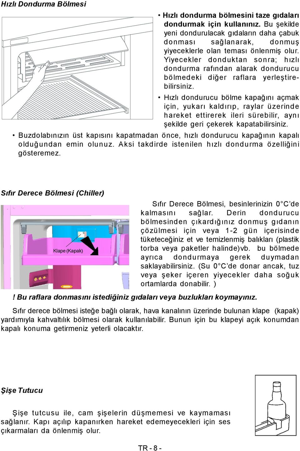 Yiyecekler donduktan sonra; hızlı dondurma rafından alarak dondurucu bölmedeki diğer raflara yerleştirebilirsiniz.