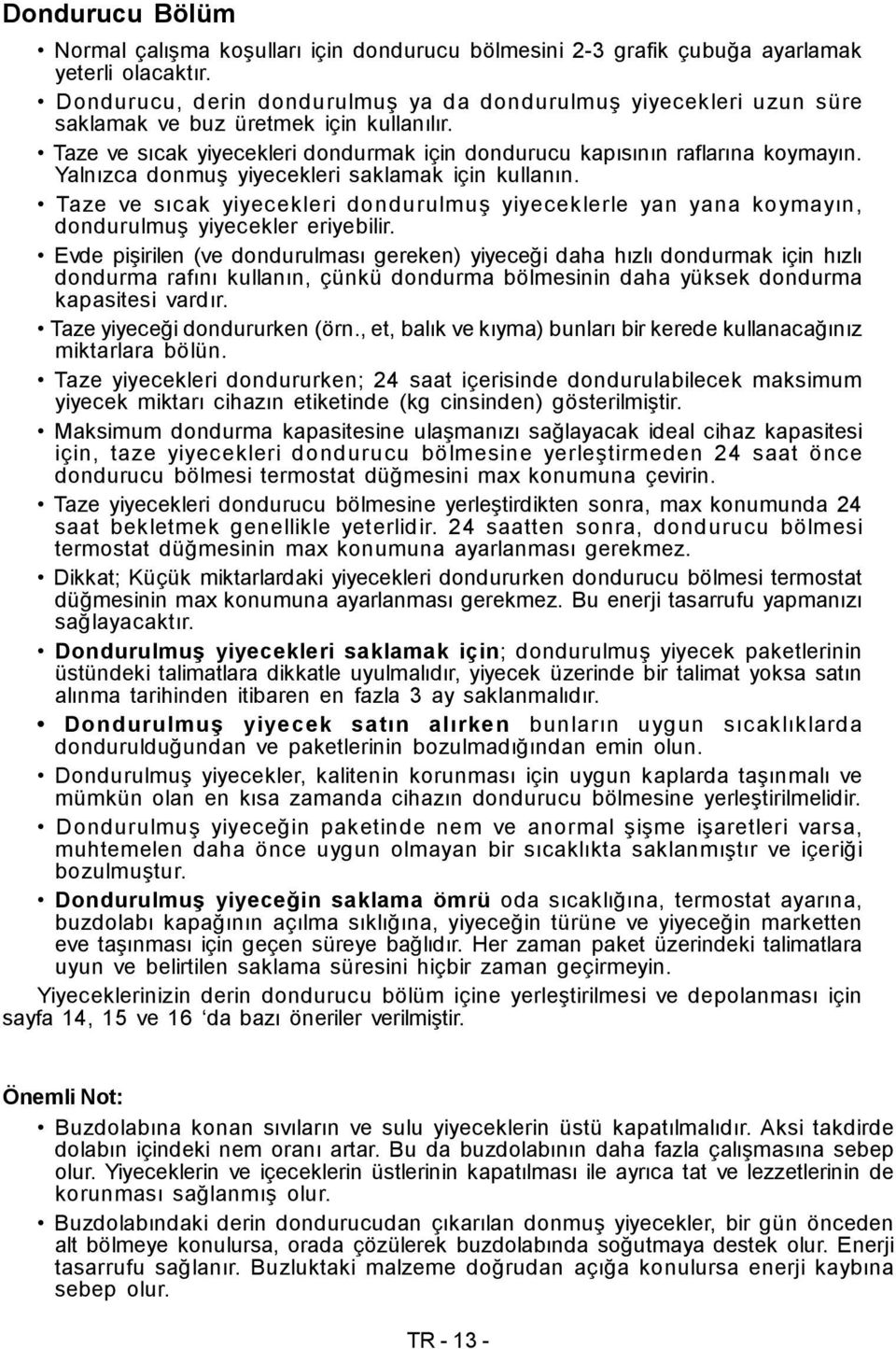 Yalnızca donmuş yiyecekleri saklamak için kullanın. Taze ve sıcak yiyecekleri dondurulmuş yiyeceklerle yan yana koymayın, dondurulmuş yiyecekler eriyebilir.