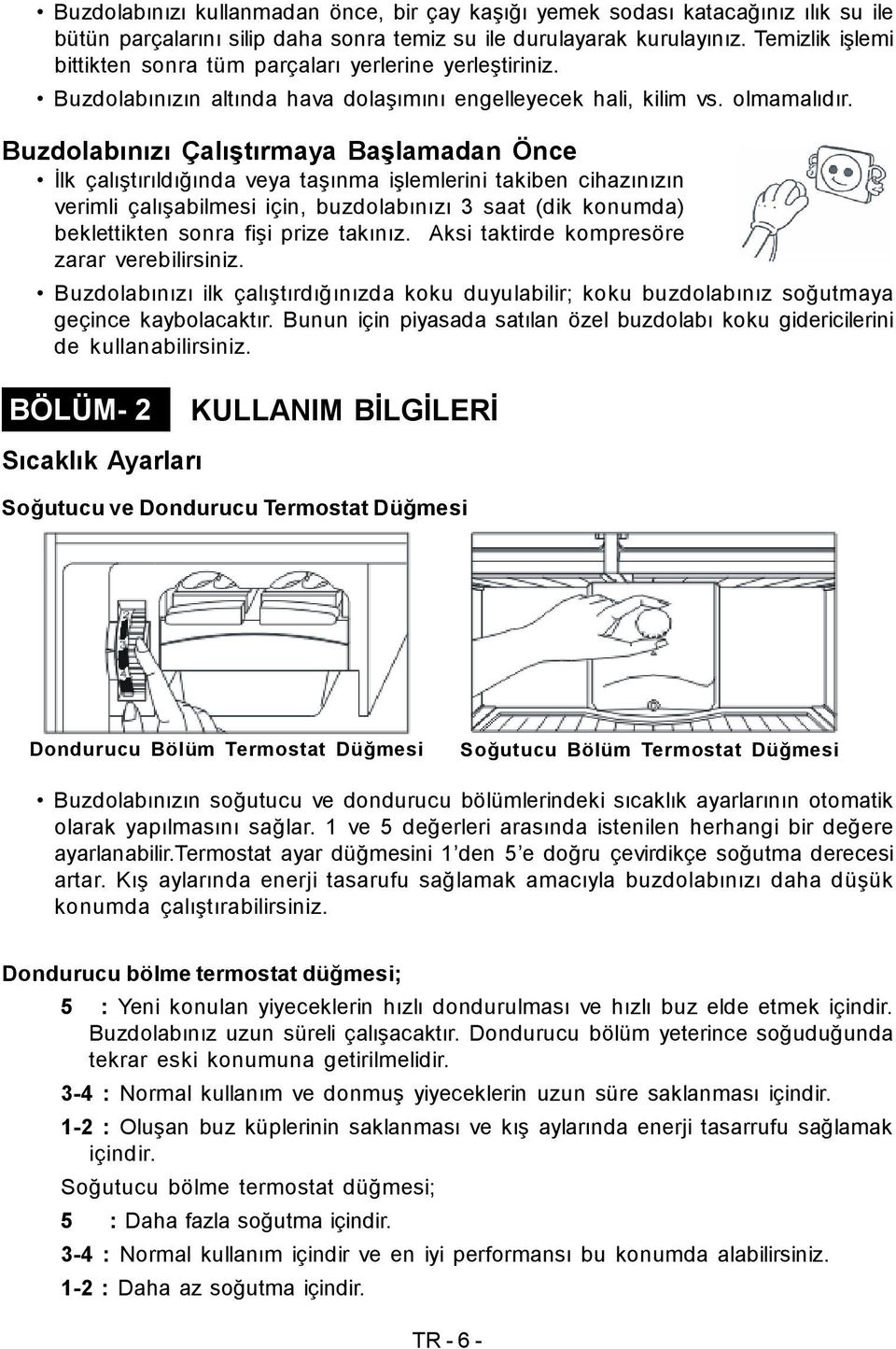 Buzdolabınızı Çalıştırmaya Başlamadan Önce İlk çalıştırıldığında veya taşınma işlemlerini takiben cihazınızın verimli çalışabilmesi için, buzdolabınızı 3 saat (dik konumda) beklettikten sonra fişi