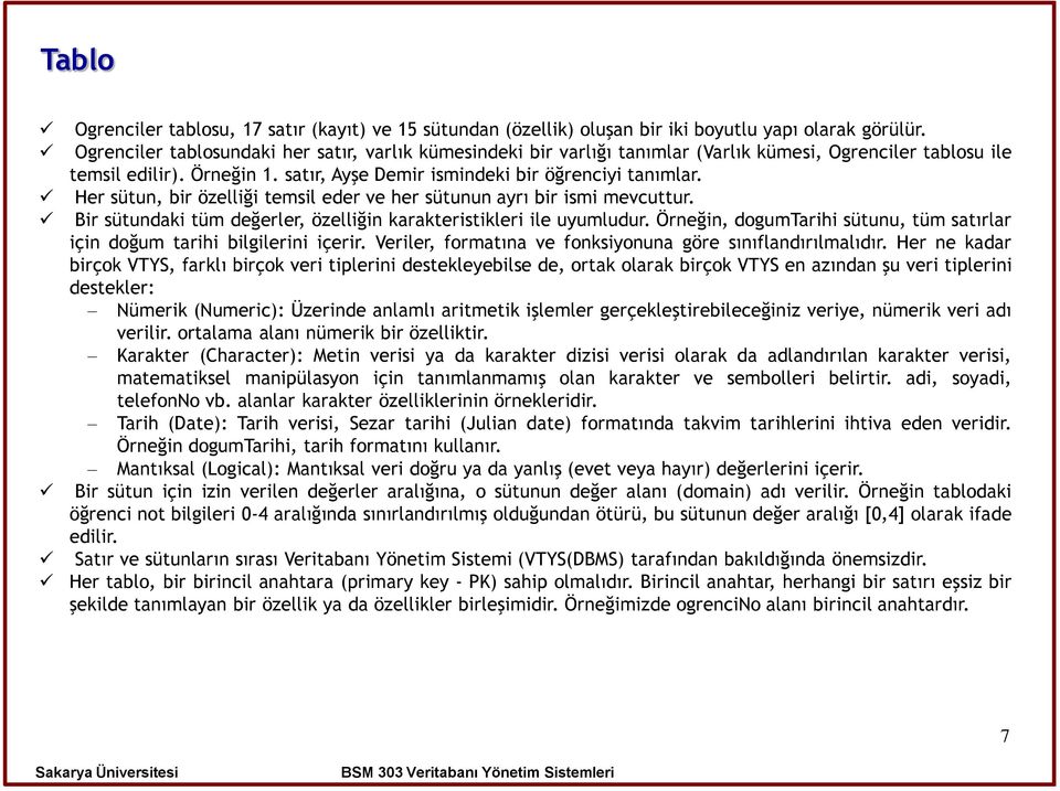 Her sütun, bir özelliği temsil eder ve her sütunun ayrı bir ismi mevcuttur. Bir sütundaki tüm değerler, özelliğin karakteristikleri ile uyumludur.