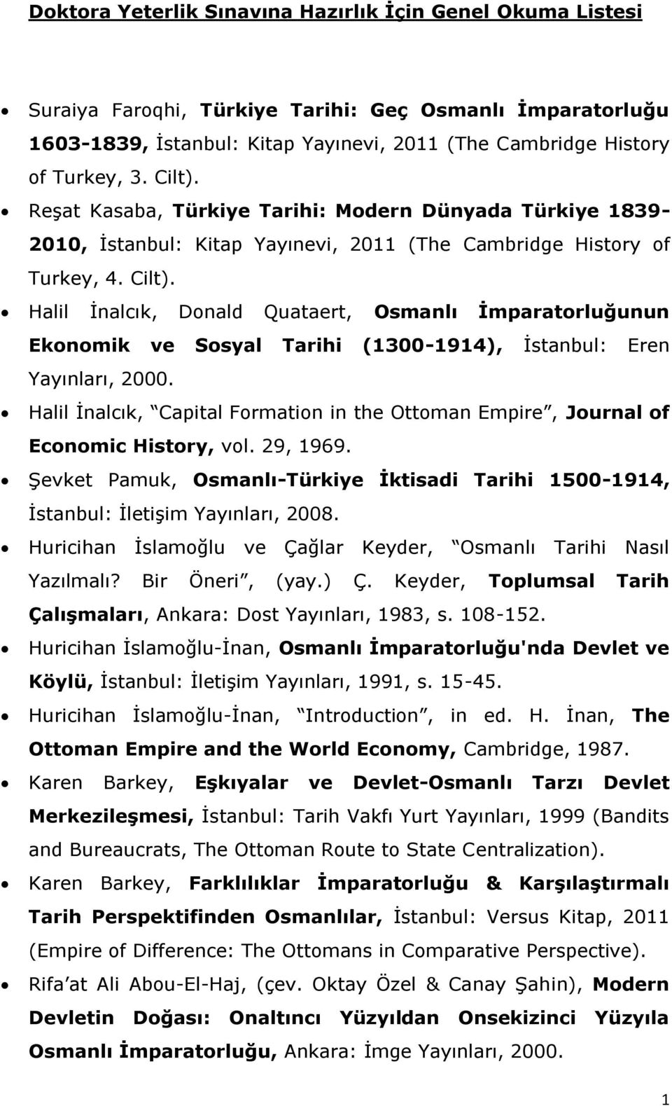 Halil İnalcık, Donald Quataert, Osmanlı İmparatorluğunun Ekonomik ve Sosyal Tarihi (1300-1914), İstanbul: Eren Yayınları, 2000.