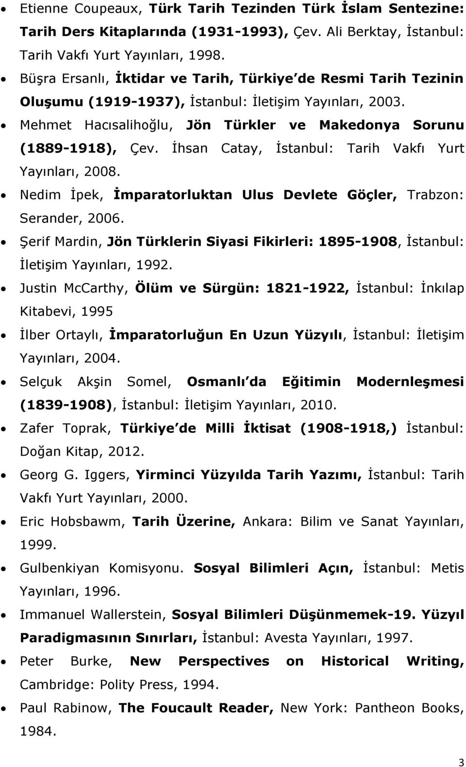 İhsan Catay, İstanbul: Tarih Vakfı Yurt Yayınları, 2008. Nedim İpek, İmparatorluktan Ulus Devlete Göçler, Trabzon: Serander, 2006.