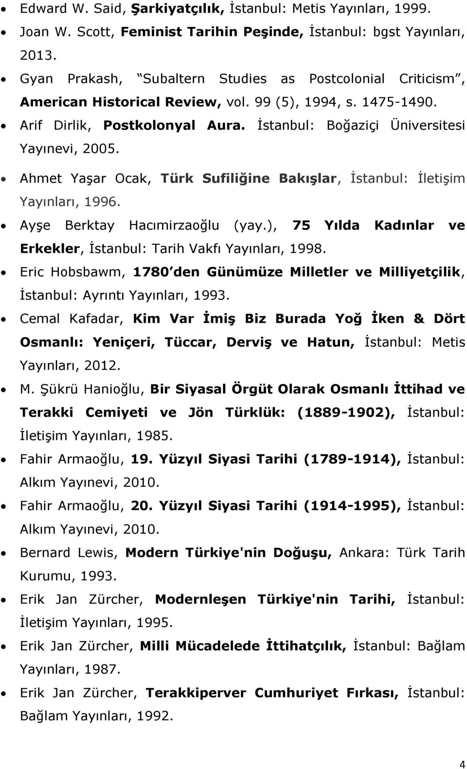 Ahmet Yaşar Ocak, Türk Sufiliğine Bakışlar, İstanbul: İletişim Yayınları, 1996. Ayşe Berktay Hacımirzaoğlu (yay.), 75 Yılda Kadınlar ve Erkekler, İstanbul: Tarih Vakfı Yayınları, 1998.