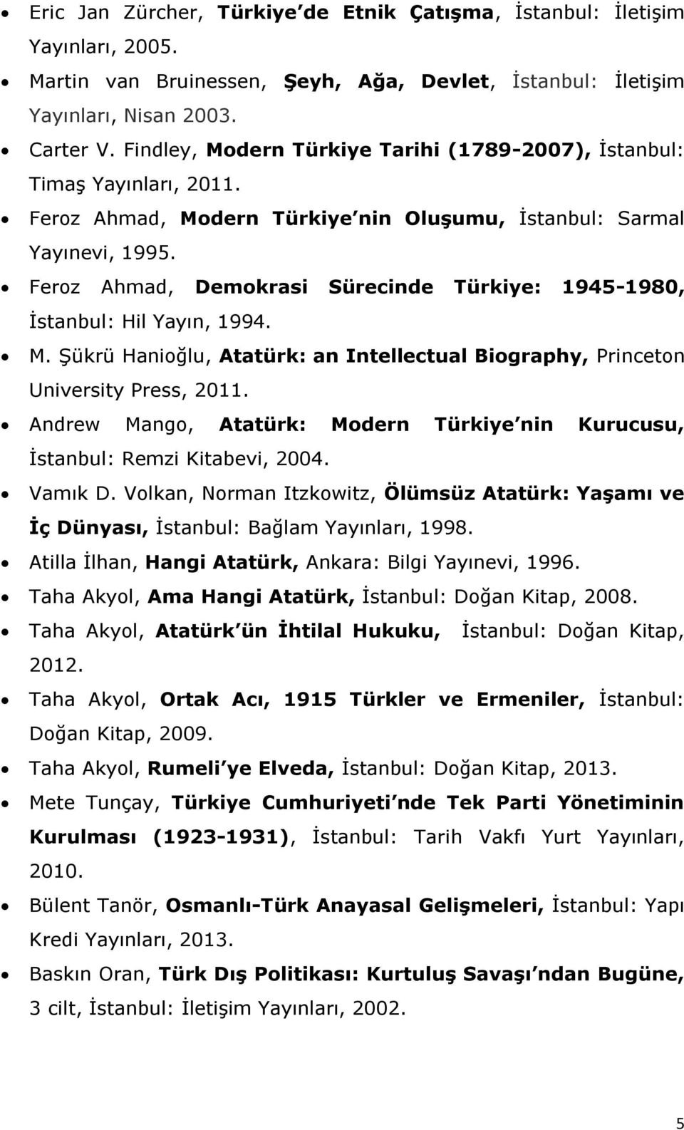 Feroz Ahmad, Demokrasi Sürecinde Türkiye: 1945-1980, İstanbul: Hil Yayın, 1994. M. Şükrü Hanioğlu, Atatürk: an Intellectual Biography, Princeton University Press, 2011.