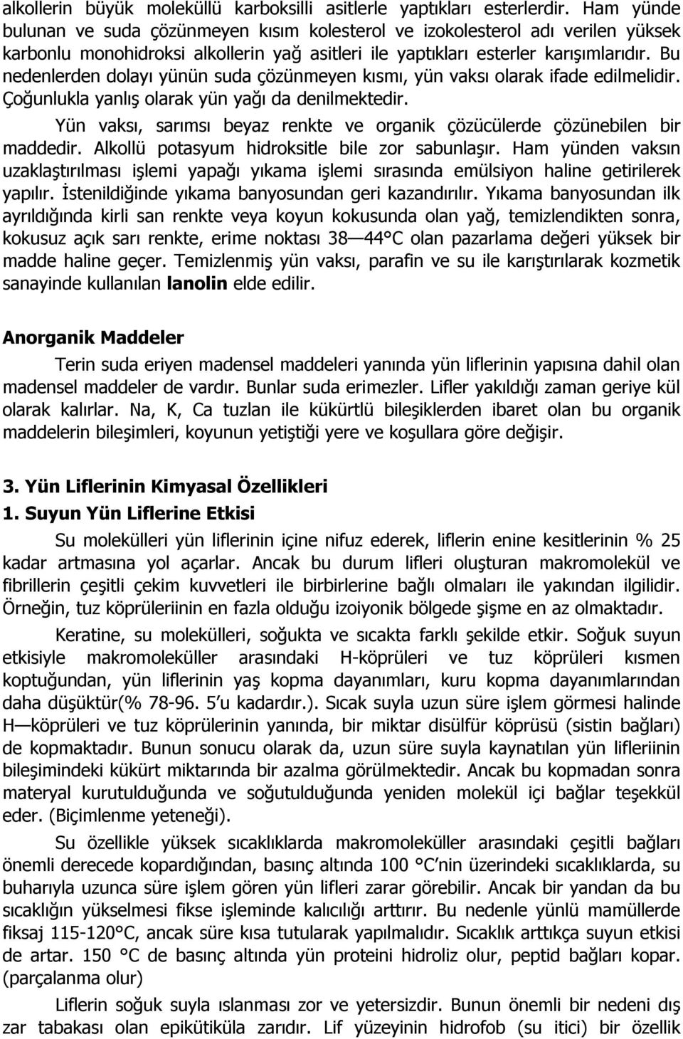 Bu nedenlerden dolayı yünün suda çözünmeyen kısmı, yün vaksı olarak ifade edilmelidir. Çoğunlukla yanlış olarak yün yağı da denilmektedir.