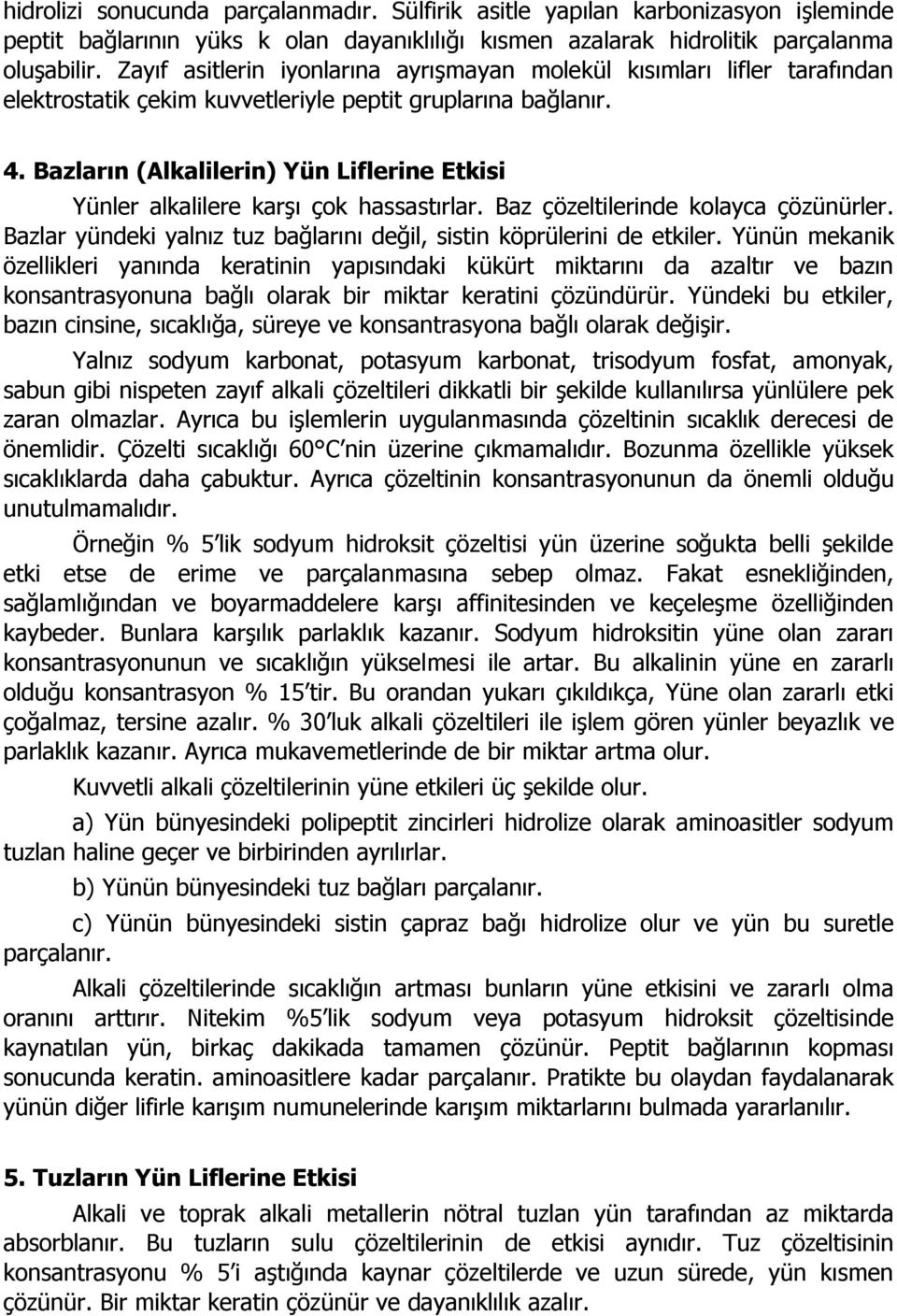 Bazların (Alkalilerin) Yün Liflerine Etkisi Yünler alkalilere karşı çok hassastırlar. Baz çözeltilerinde kolayca çözünürler. Bazlar yündeki yalnız tuz bağlarını değil, sistin köprülerini de etkiler.