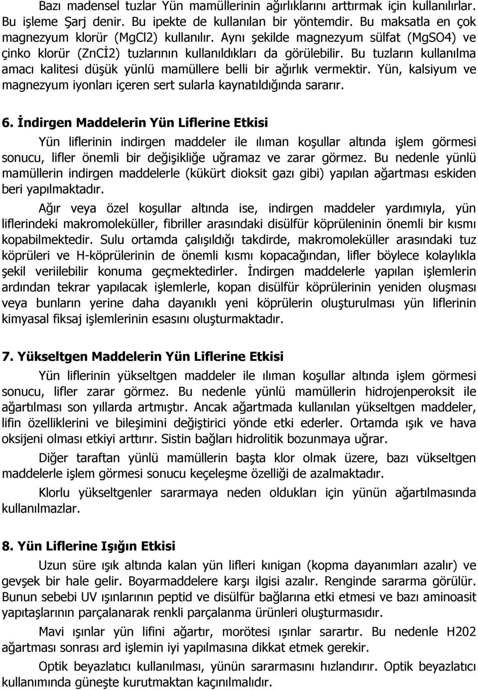 Yün, kalsiyum ve magnezyum iyonları içeren sert sularla kaynatıldığında sararır. 6.