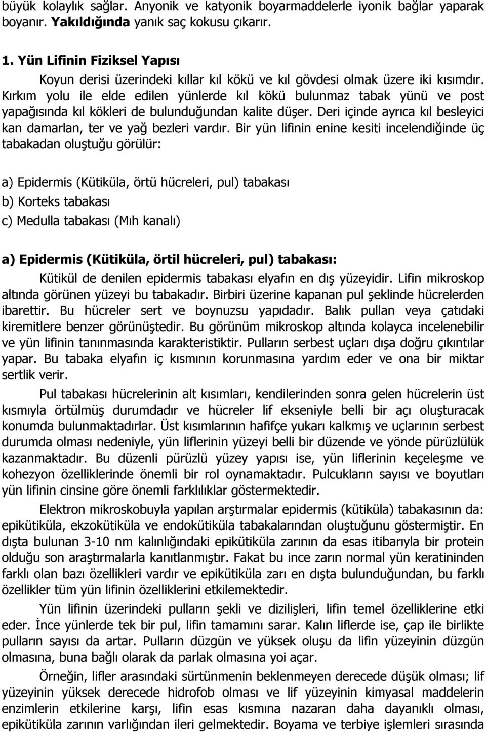 Kırkım yolu ile elde edilen yünlerde kıl kökü bulunmaz tabak yünü ve post yapağısında kıl kökleri de bulunduğundan kalite düşer.