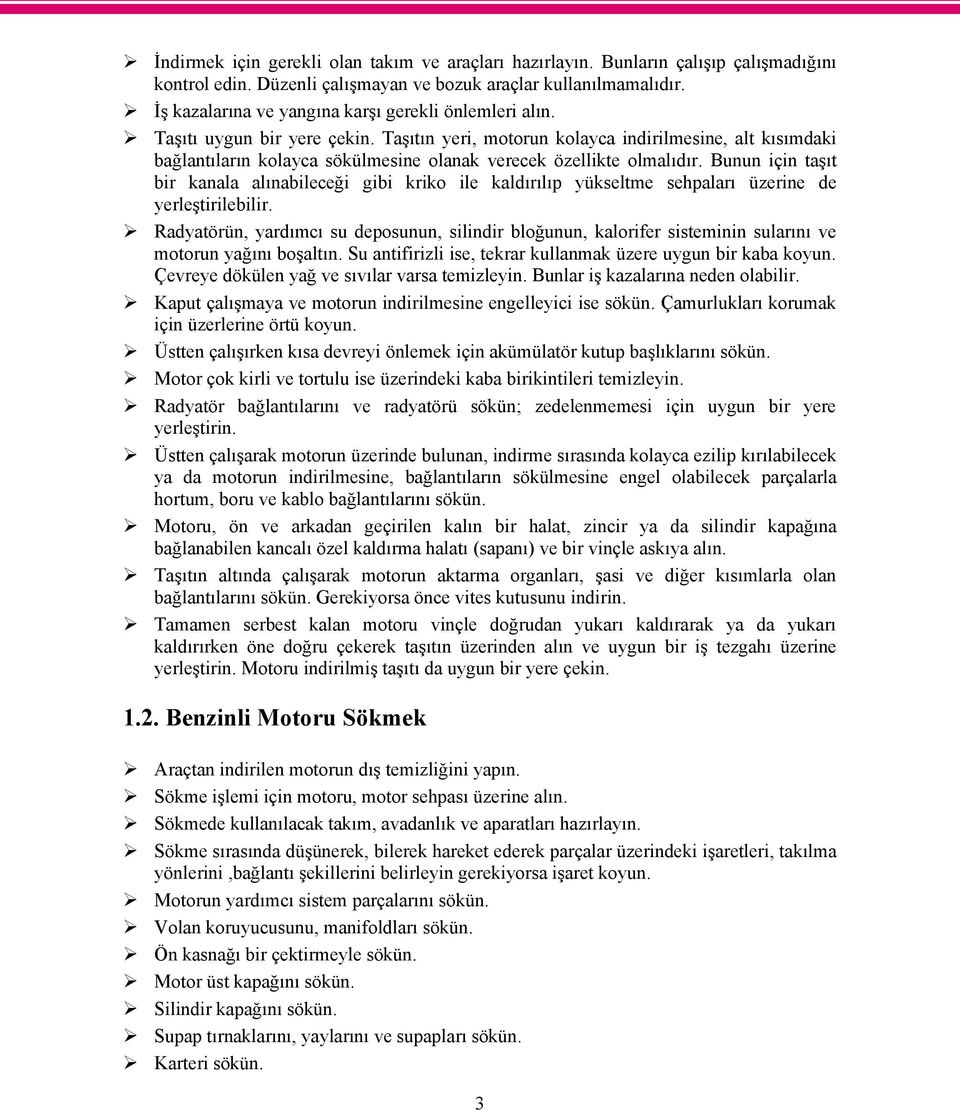 Taşıtın yeri, motorun kolayca indirilmesine, alt kısımdaki bağlantıların kolayca sökülmesine olanak verecek özellikte olmalıdır.