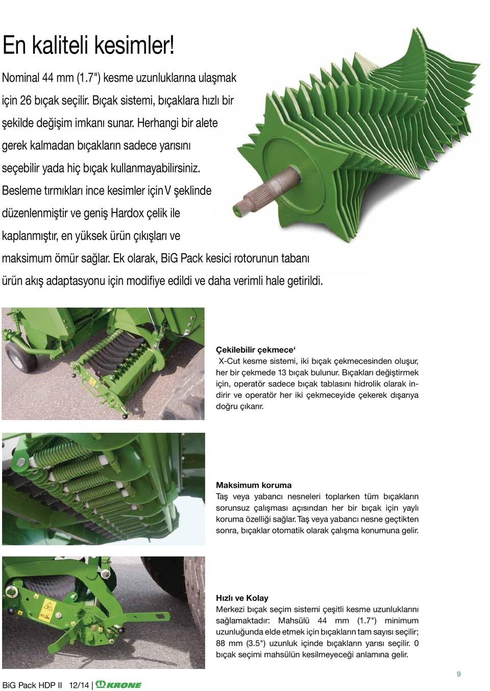 Besleme tırmıkları ince kesimler için V şeklinde düzenlenmiştir ve geniş Hardox çelik ile kaplanmıştır, en yüksek ürün çıkışları ve maksimum ömür sağlar.