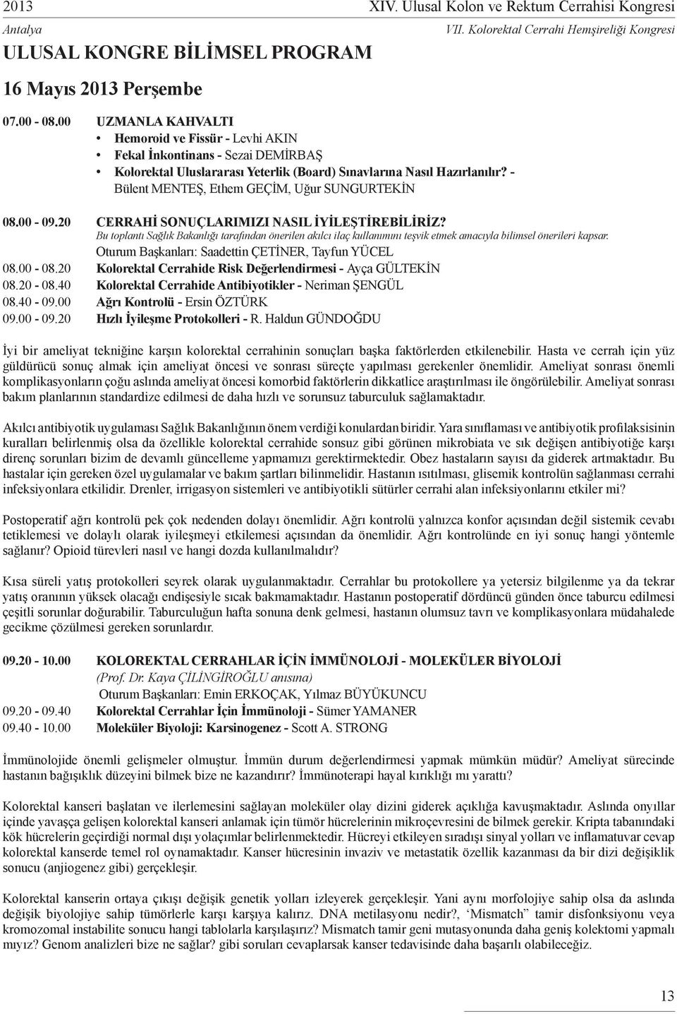 - Bülent MENTEŞ, Ethem GEÇİM, Uğur SUNGURTEKİN XIV. Ulusal Kolon ve Rektum Cerrahisi Kongresi 08.00-09.0 CERRAHİ SONUÇLARIMIZI NASIL İYİLEŞTİREBİLİRİZ?