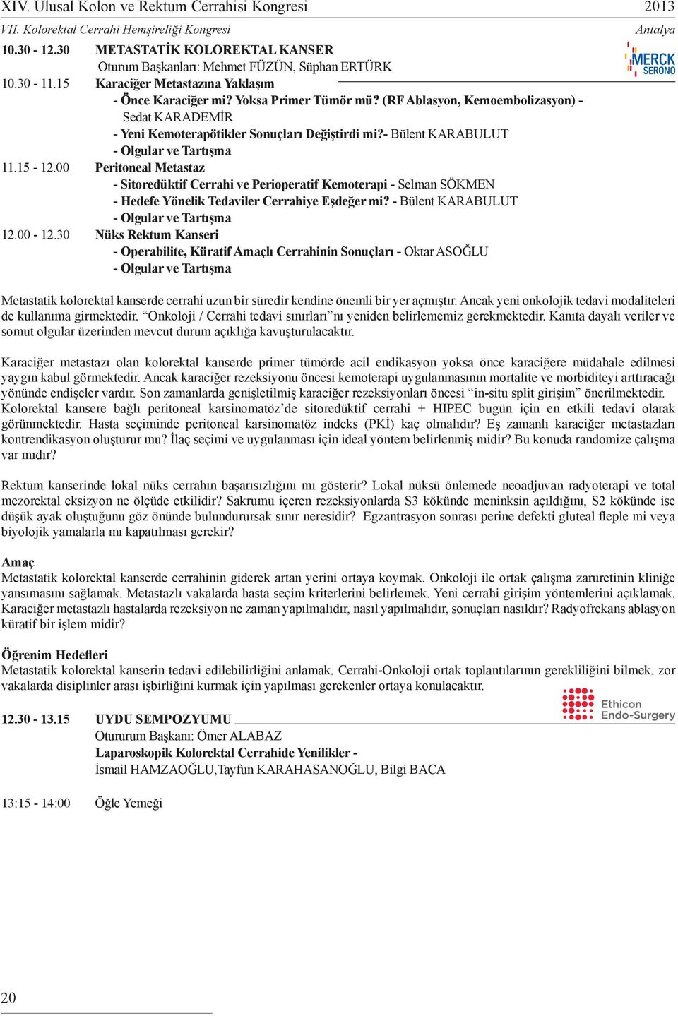 00 Peritoneal Metastaz - Sitoredüktif Cerrahi ve Perioperatif Kemoterapi - Selman SÖKMEN - Hedefe Yönelik Tedaviler Cerrahiye Eşdeğer mi? - Bülent KARABULUT - Olgular ve Tartışma.00 -.