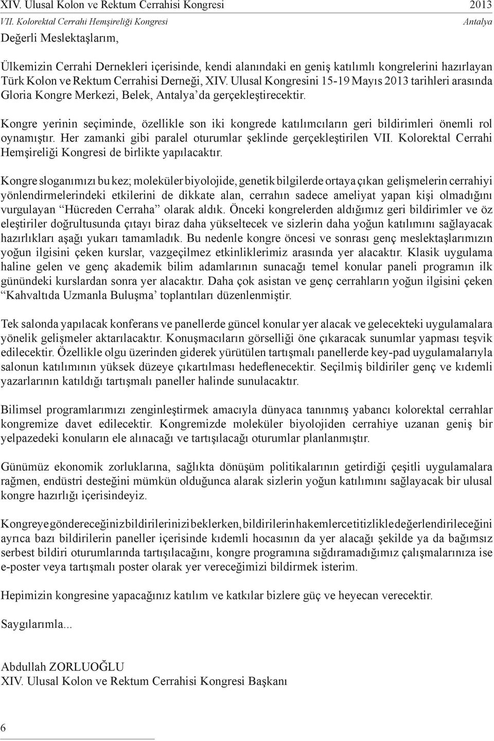 Kongre yerinin seçiminde, özellikle son iki kongrede katılımcıların geri bildirimleri önemli rol oynamıştır. Her zamanki gibi paralel oturumlar şeklinde gerçekleştirilen VII.