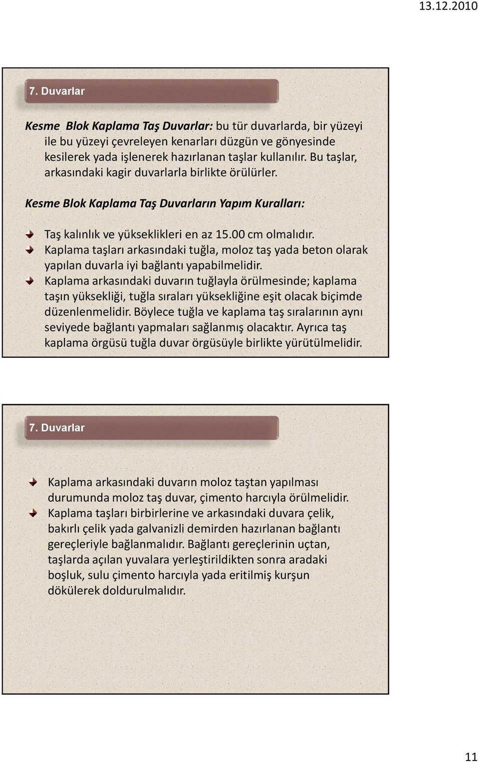 Kaplama taşları arkasındaki tuğla, moloz taş yada beton olarak yapılan duvarla iyi bağlantı yapabilmelidir.