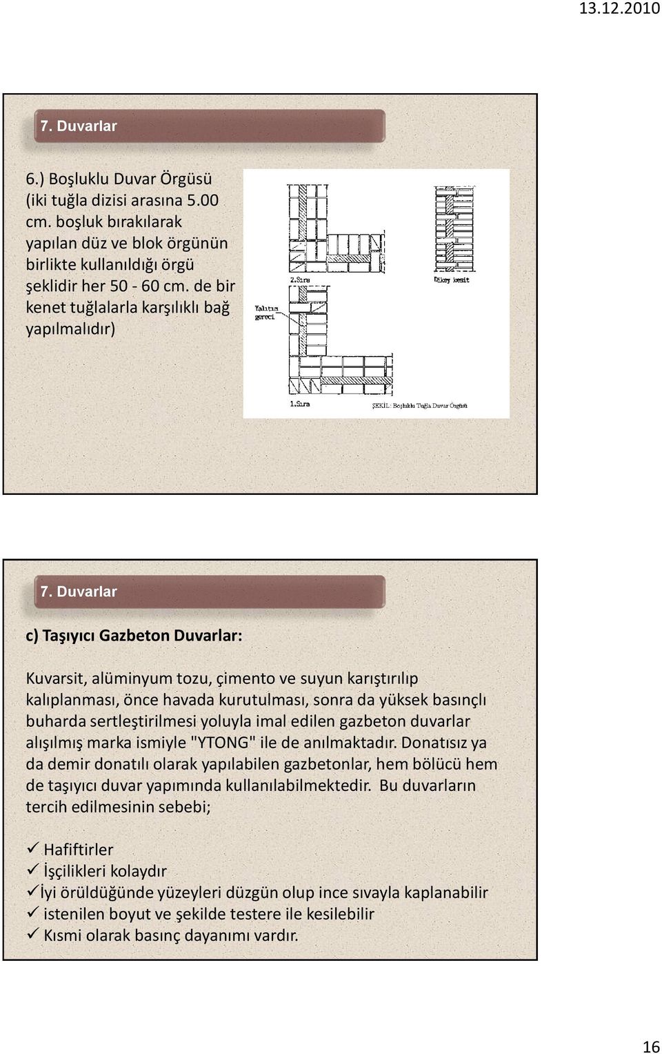 basınçlı buharda sertleştirilmesi yoluyla imal edilen gazbeton duvarlar alışılmış marka ismiyle "YTONG" ile de anılmaktadır.