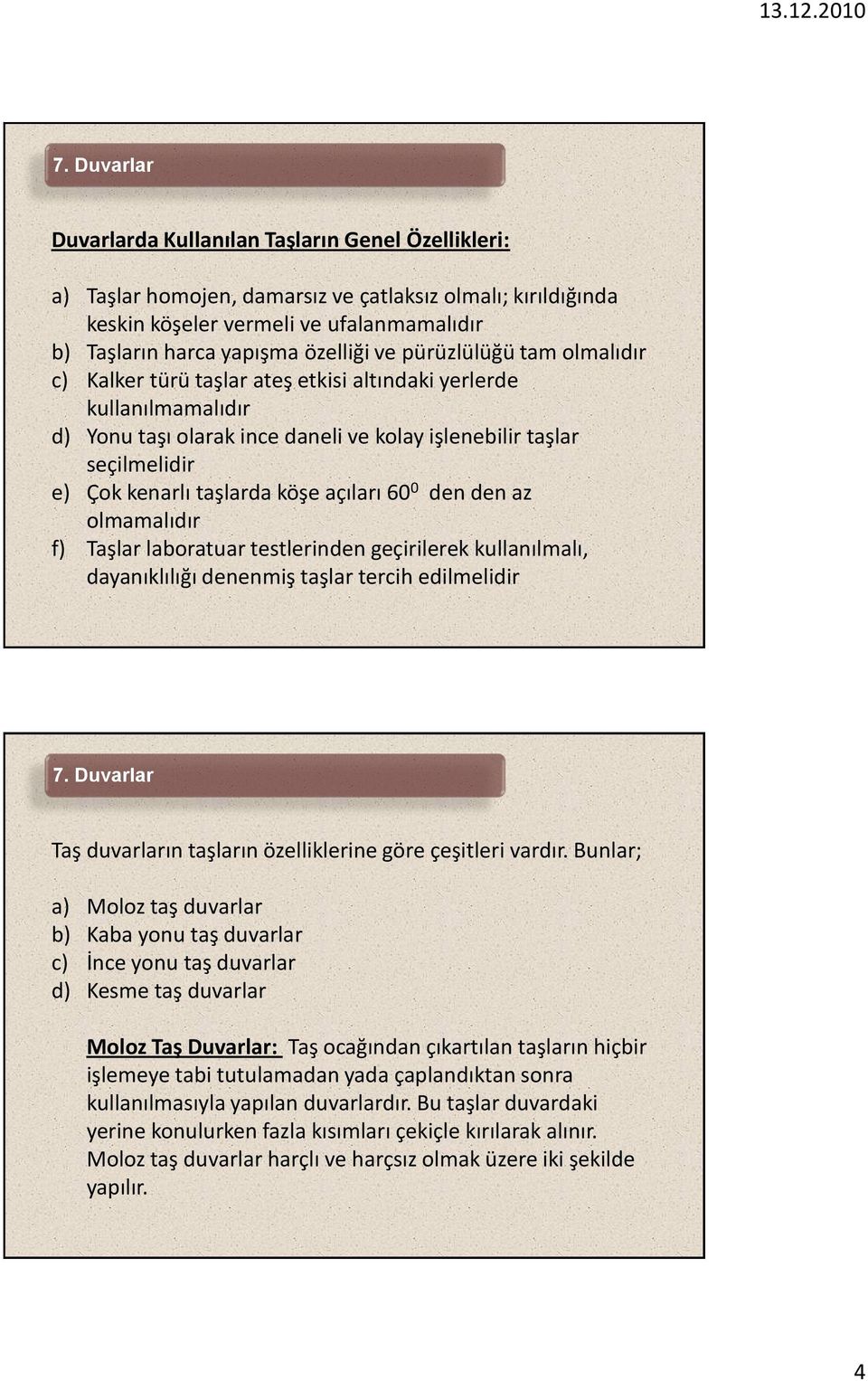 açıları 60 0 den den az olmamalıdır f) Taşlar laboratuar testlerinden geçirilerek kullanılmalı, dayanıklılığı denenmiş taşlar tercih edilmelidir Taş duvarların taşların özelliklerine göre çeşitleri