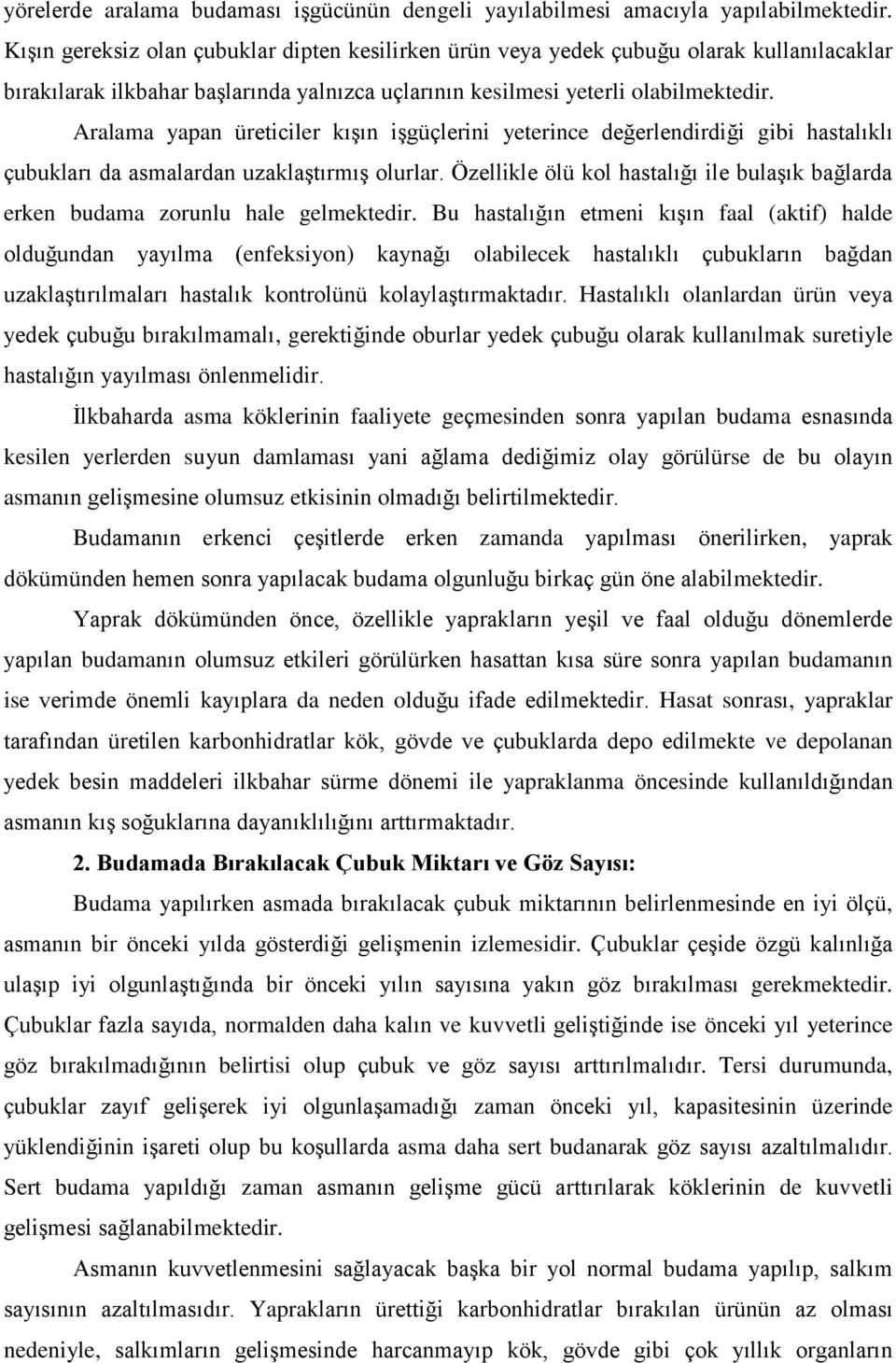 Aralama yapan üreticiler kışın işgüçlerini yeterince değerlendirdiği gibi hastalıklı çubukları da asmalardan uzaklaştırmış olurlar.