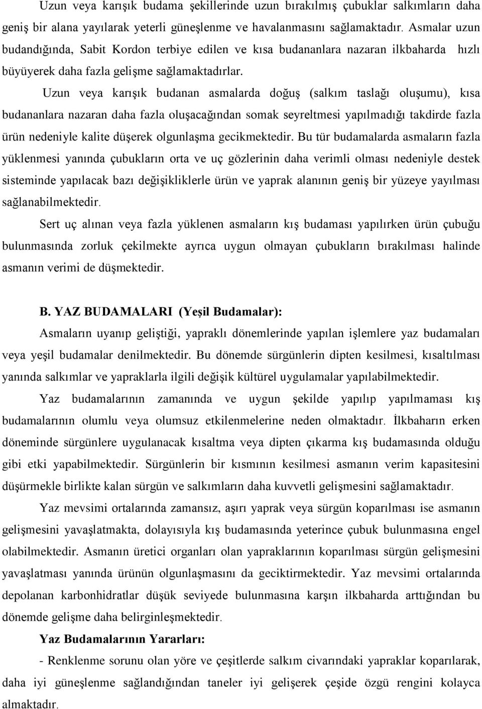 Uzun veya karışık budanan asmalarda doğuş (salkım taslağı oluşumu), kısa budananlara nazaran daha fazla oluşacağından somak seyreltmesi yapılmadığı takdirde fazla ürün nedeniyle kalite düşerek