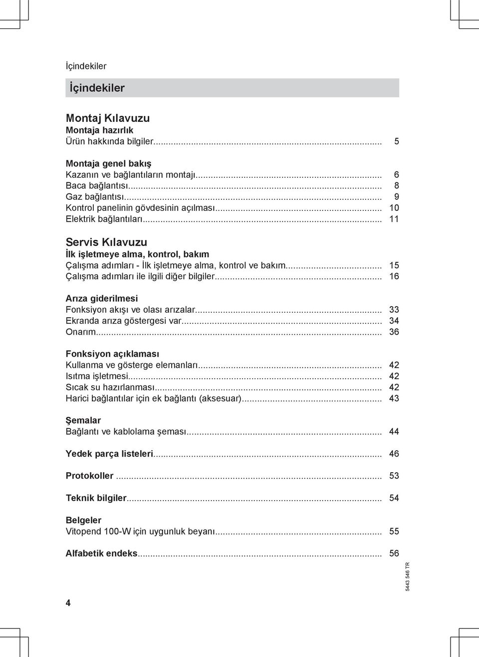 .. 15 Çalışma adımları ile ilgili diğer bilgiler... 16 Arıza giderilmesi Fonksiyon akışı ve olası arızalar... 33 Ekranda arıza göstergesi var... 34 Onarım.