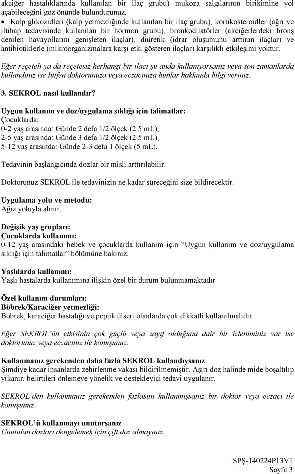 havayollarını genişleten ilaçlar), diüretik (idrar oluşumunu arttıran ilaçlar) ve antibiotiklerle (mikroorganizmalara karşı etki gösteren ilaçlar) karşılıklı etkileşimi yoktur.