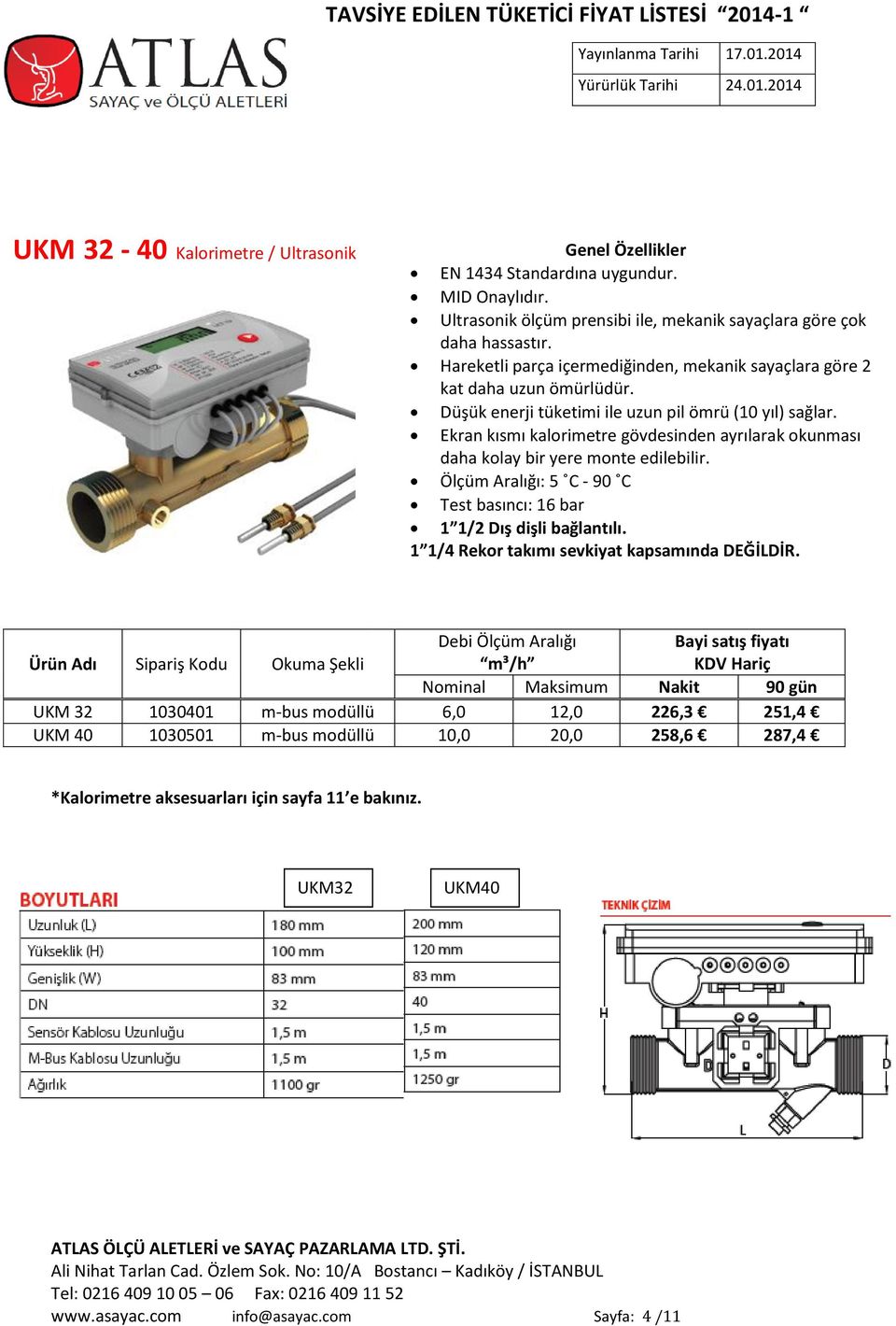 Ekran kısmı kalorimetre gövdesinden ayrılarak okunması daha kolay bir yere monte edilebilir. Ölçüm Aralığı: 5 C - 90 C Test basıncı: 16 bar 1 1/2 Dış dişli bağlantılı.