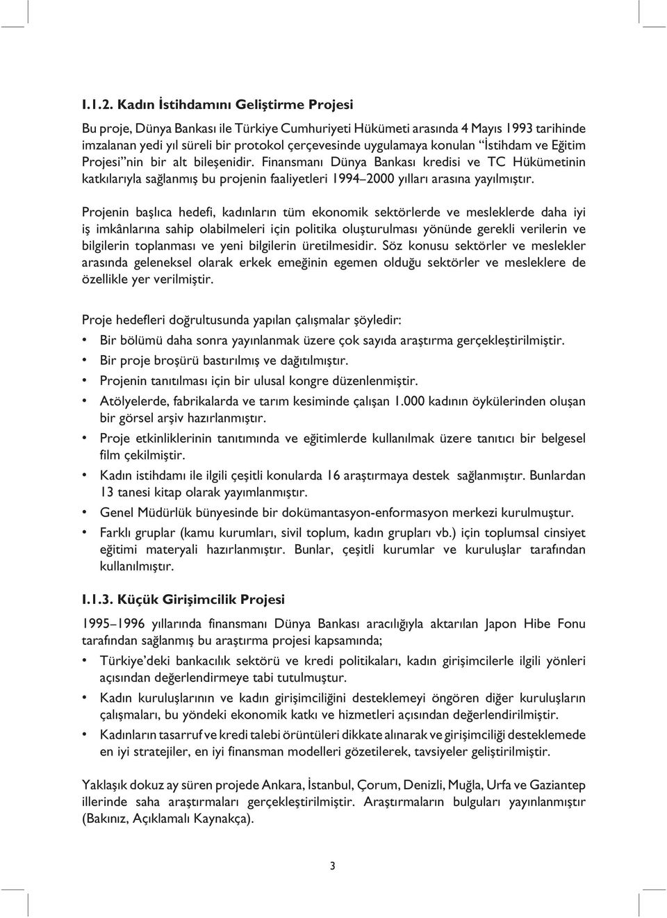 İstihdam ve Eğitim Projesi nin bir alt bileşenidir. Finansmanı Dünya Bankası kredisi ve TC Hükümetinin katkılarıyla sağlanmış bu projenin faaliyetleri 1994 2000 yılları arasına yayılmıştır.