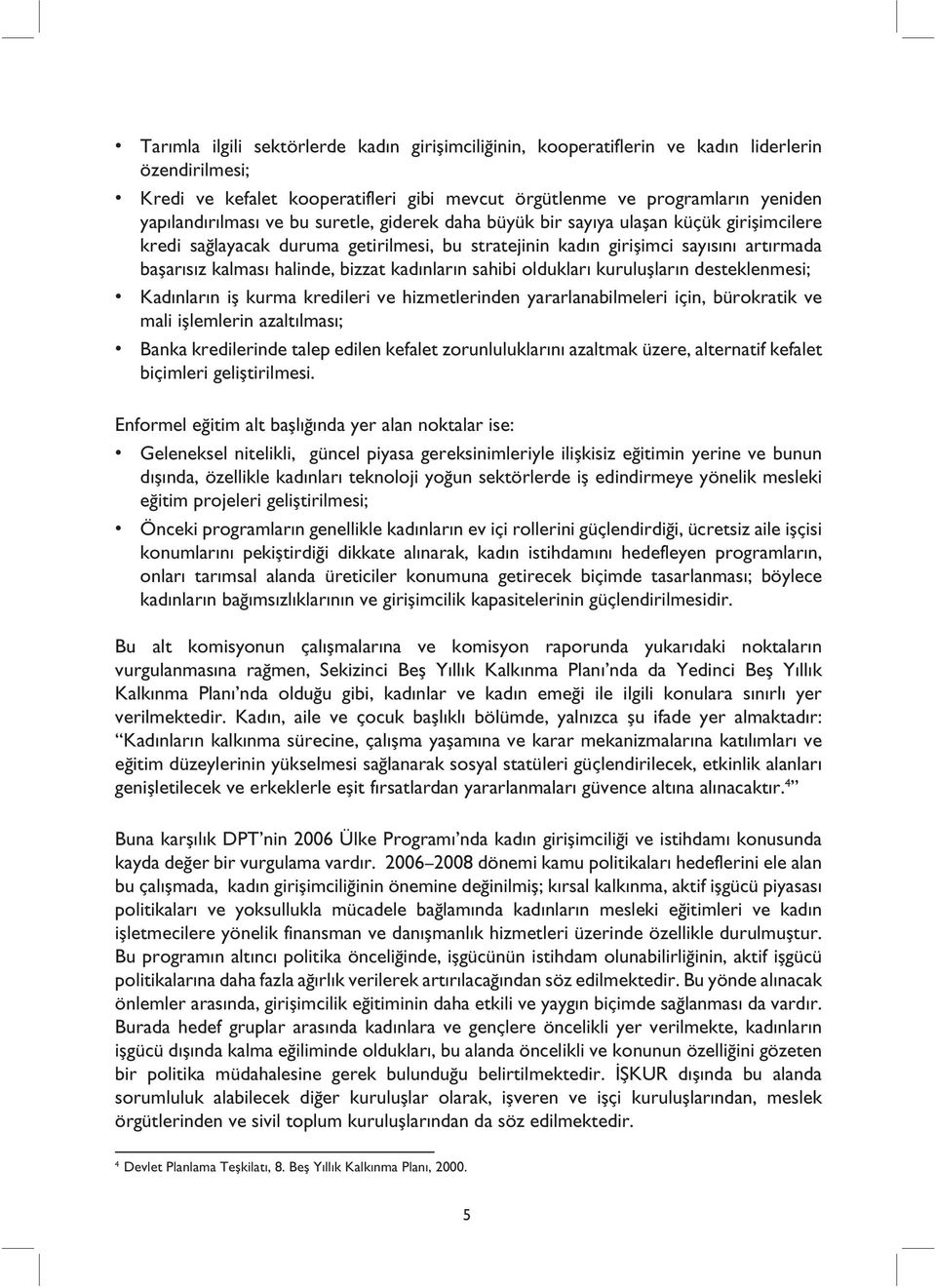 kadınların sahibi oldukları kuruluşların desteklenmesi; Kadınların iş kurma kredileri ve hizmetlerinden yararlanabilmeleri için, bürokratik ve mali işlemlerin azaltılması; Banka kredilerinde talep