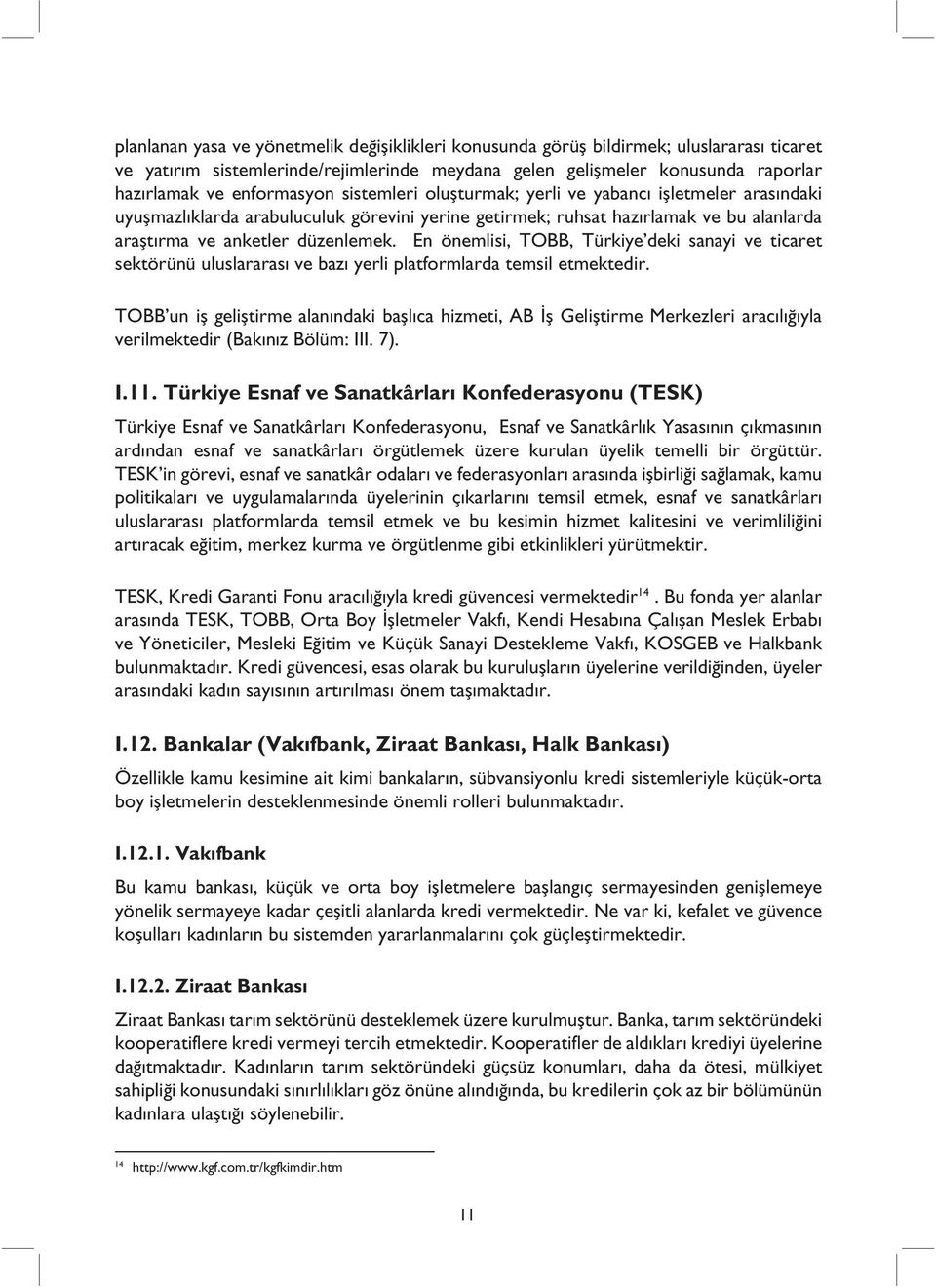 En önemlisi, TOBB, Türkiye deki sanayi ve ticaret sektörünü uluslararası ve bazı yerli platformlarda temsil etmektedir.