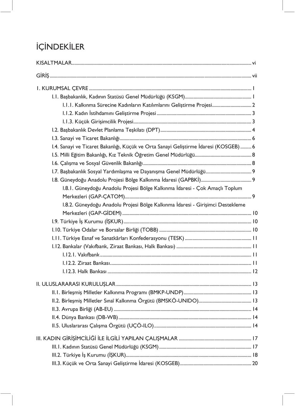 I.3. Sanayi ve Ticaret Bakanlığı... 6 I.4. Sanayi ve Ticaret Bakanlığı, Küçük ve Orta Sanayi Geliştirme İdaresi (KOSGEB)... 6 I.5. Milli Eğitim Bakanlığı, Kız Teknik Öğretim Genel Müdürlüğü... 8 I.6. Çalışma ve Sosyal Güvenlik Bakanlığı.