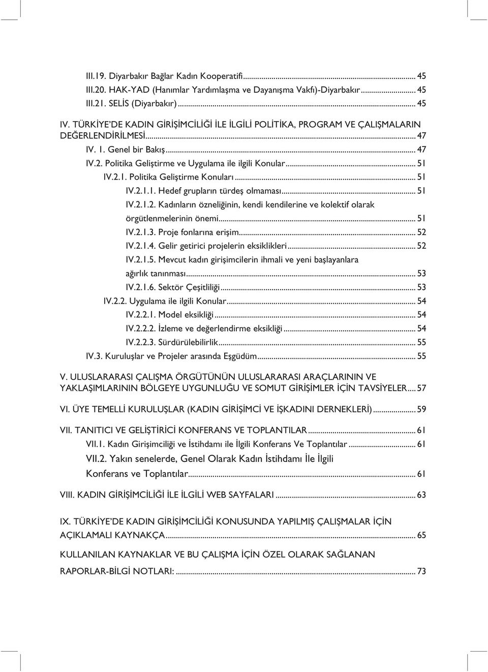 ..51 IV.2.1.1. Hedef grupların türdeş olmaması... 51 IV.2.1.2. Kadınların özneliğinin, kendi kendilerine ve kolektif olarak örgütlenmelerinin önemi... 51 IV.2.1.3. Proje fonlarına erişim... 52 IV.2.1.4.