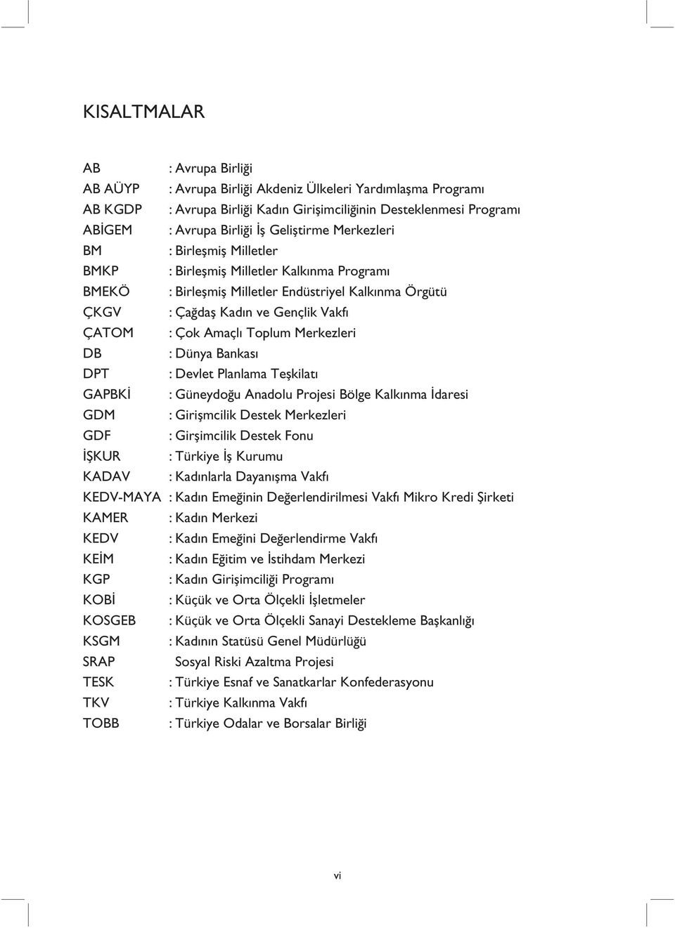 Amaçlı Toplum Merkezleri DB : Dünya Bankası DPT : Devlet Planlama Teşkilatı GAPBKİ : Güneydoğu Anadolu Projesi Bölge Kalkınma İdaresi GDM : Girişmcilik Destek Merkezleri GDF : Girşimcilik Destek Fonu