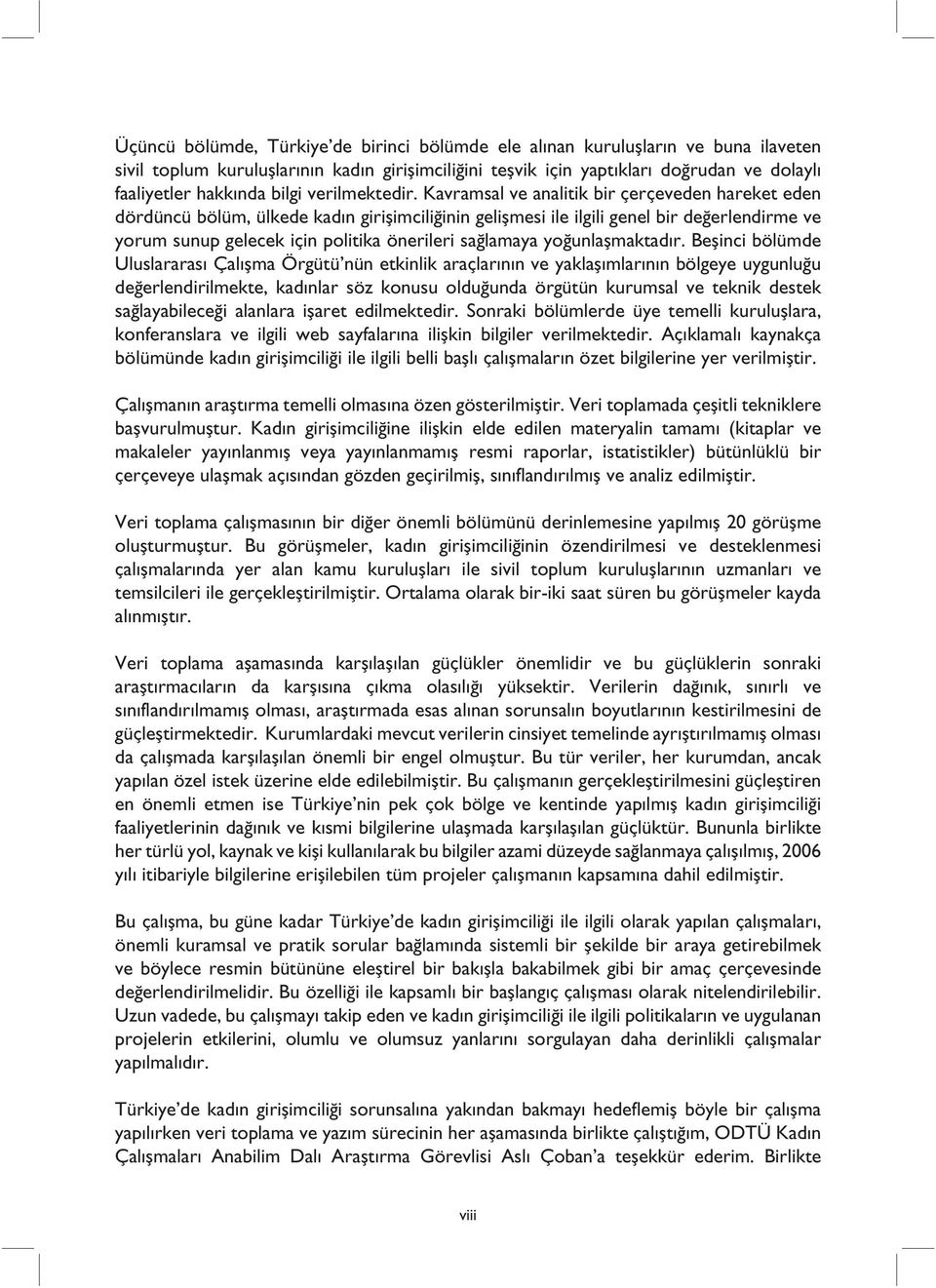 Kavramsal ve analitik bir çerçeveden hareket eden dördüncü bölüm, ülkede kadın girişimciliğinin gelişmesi ile ilgili genel bir değerlendirme ve yorum sunup gelecek için politika önerileri sağlamaya