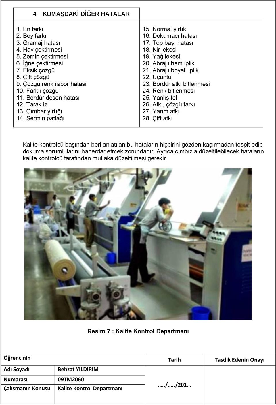 Abrajlı ham iplik 21. Abrajlı boyalı iplik 22. Uçuntu 23. Bordür atkı bitlenmesi 24. Renk bitlenmesi 25. Yanlış tel 26. Atkı, çözgü farkı 27. Yarım atkı 28.