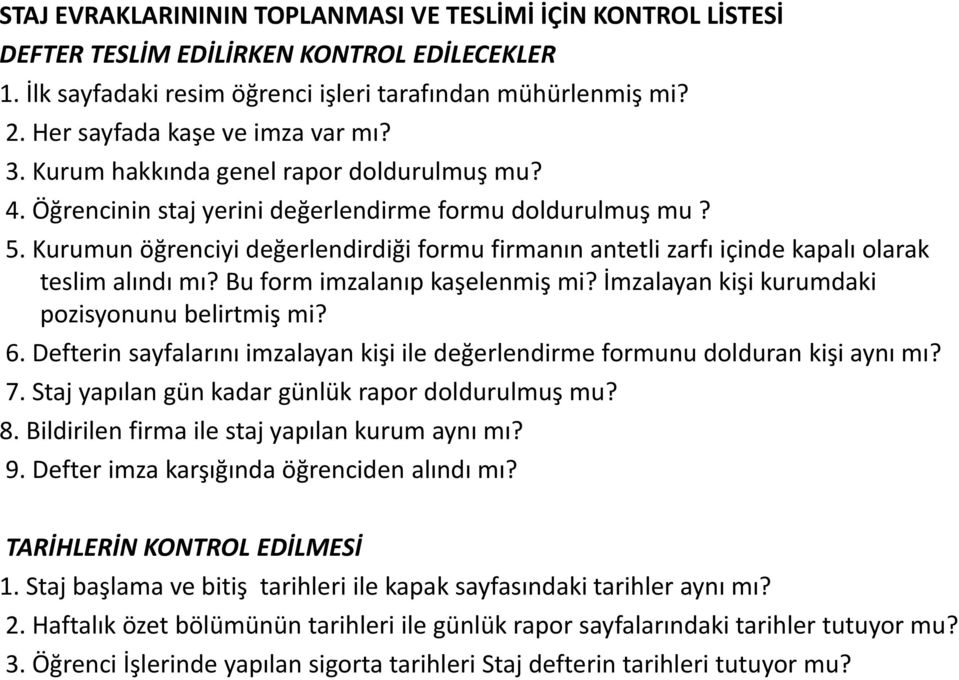 Kurumun öğrenciyi değerlendirdiği formu firmanın antetli zarfı içinde kapalı olarak teslim alındı mı? Bu form imzalanıp kaşelenmiş mi? İmzalayan kişi kurumdaki pozisyonunu belirtmiş mi? 6.