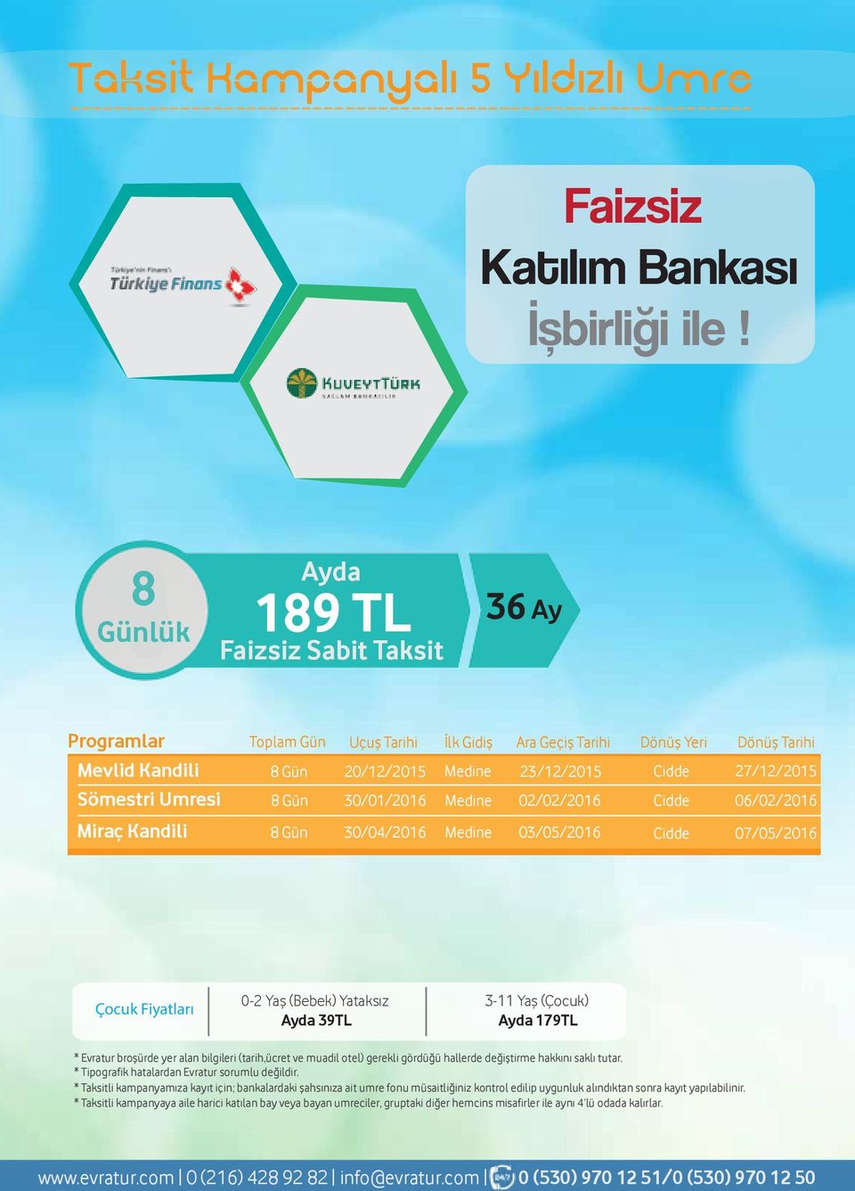 02/02/2016 06/02/2016 Miraç Kandili Gün 30/04/2016 03/05/2016 07/05/2016 Ayda 39TL 3-11 Yaş (Çocuk) Ayda 179TL * Evratur broşürde yer alan bilgileri (tarih,ücret ve muadil otel) gerekli gördüğü