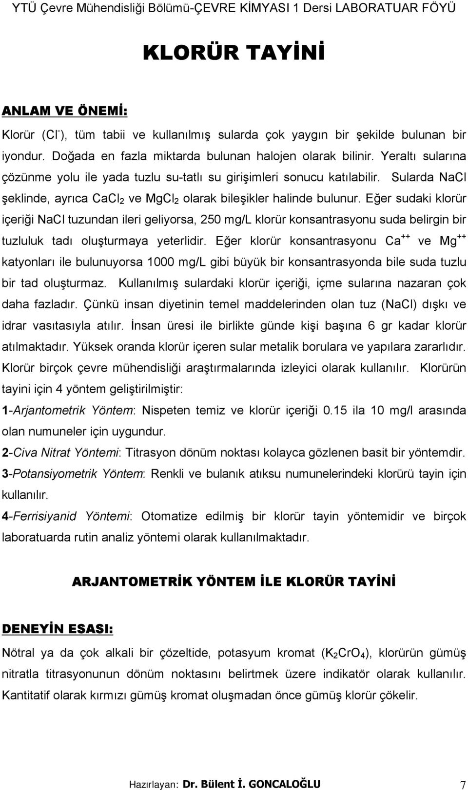 Eğer sudaki klorür içeriği NaCl tuzundan ileri geliyorsa, 250 mg/l klorür konsantrasyonu suda belirgin bir tuzluluk tadı oluşturmaya yeterlidir.